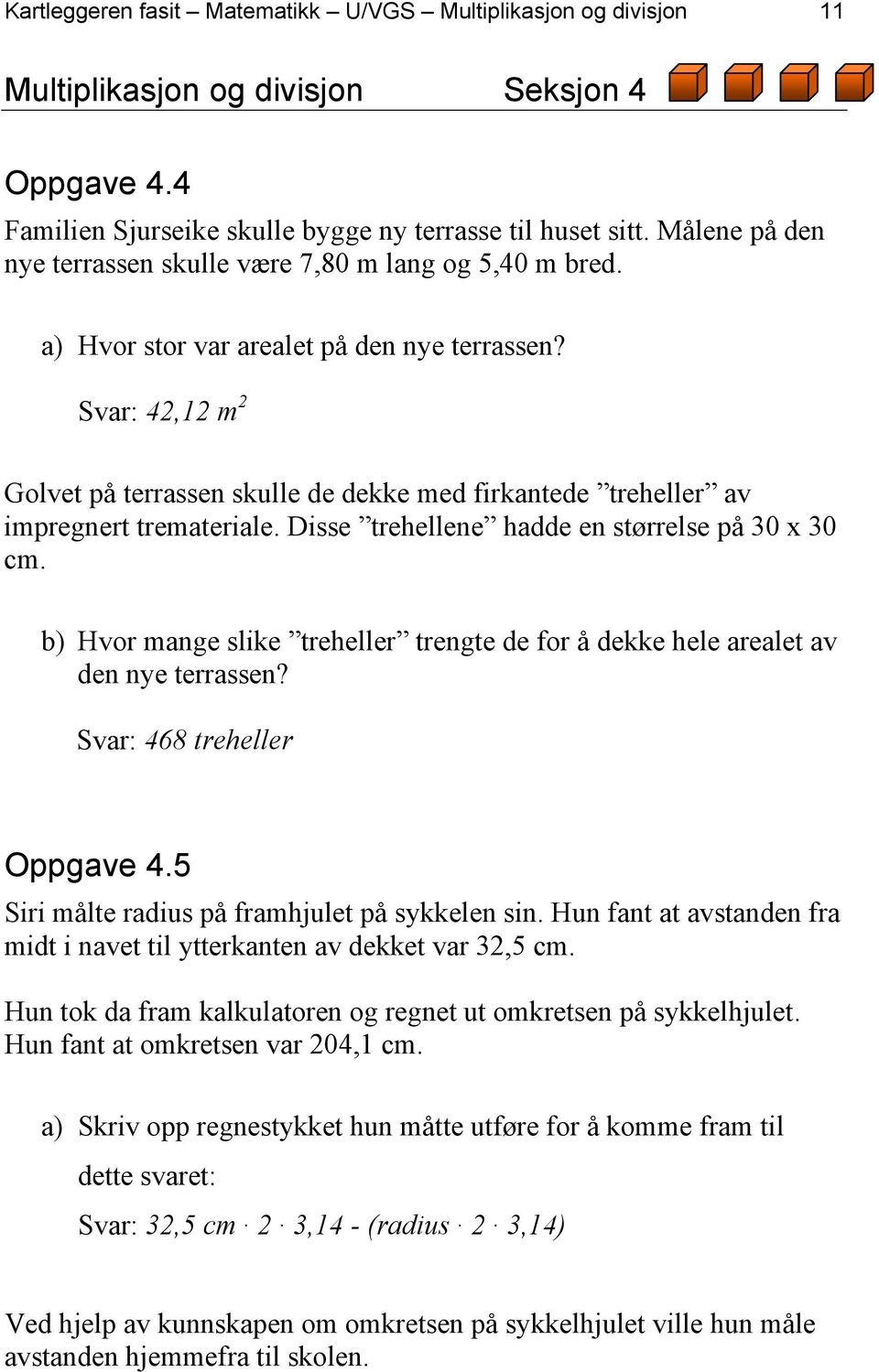 Svar: 42,12 m 2 Golvet på terrassen skulle de dekke med firkantede treheller av impregnert tremateriale. Disse trehellene hadde en størrelse på 30 x 30 cm.