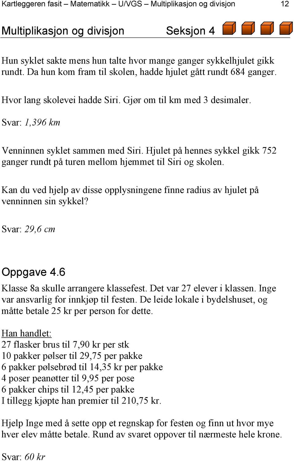 Hjulet på hennes sykkel gikk 752 ganger rundt på turen mellom hjemmet til Siri og skolen. Kan du ved hjelp av disse opplysningene finne radius av hjulet på venninnen sin sykkel?