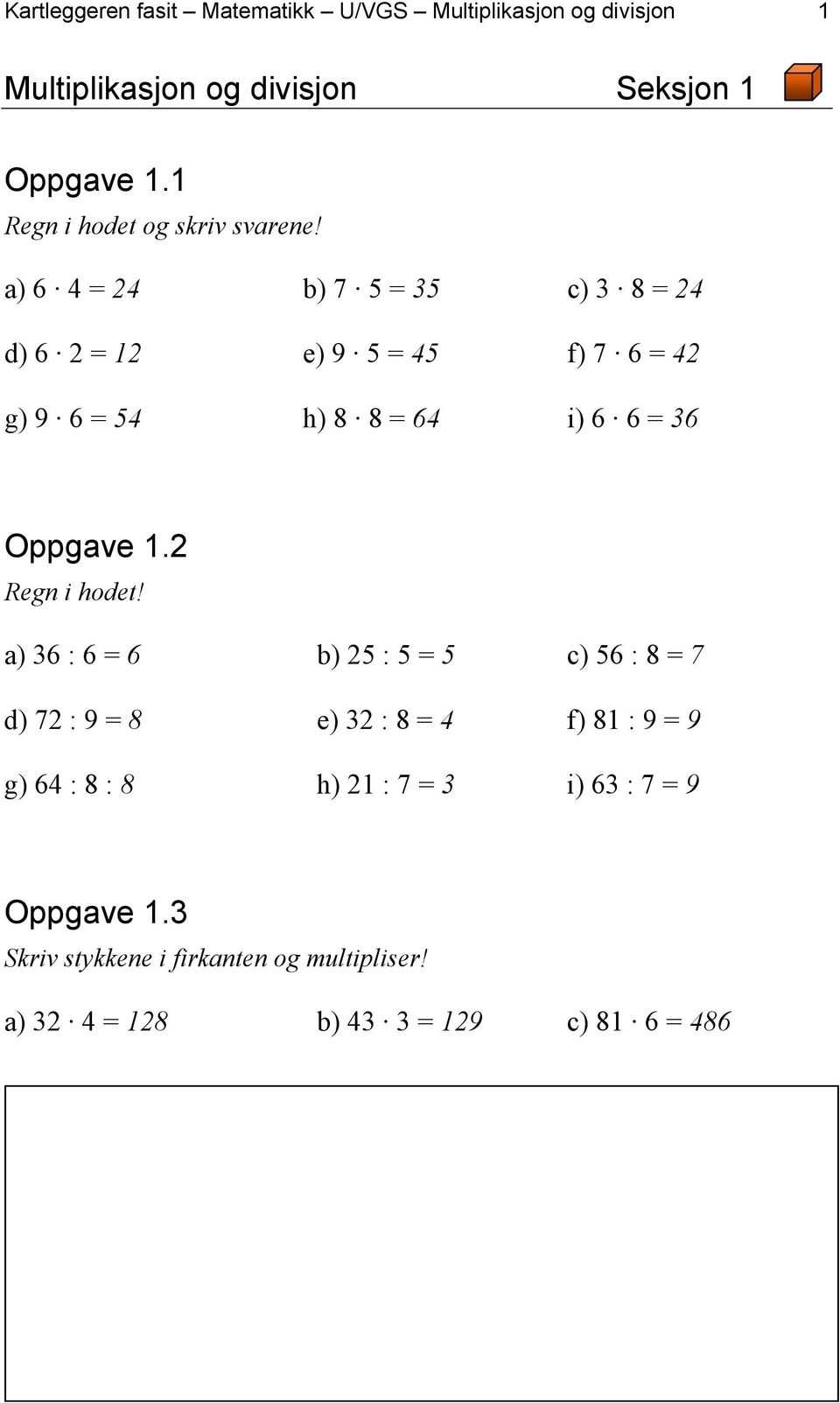 a) 6 4 = 24 b) 7 5 = 35 c) 3 8 = 24 d) 6 2 = 12 e) 9 5 = 45 f) 7 6 = 42 g) 9 6 = 54 h) 8 8 = 64 i) 6 6 = 36 Oppgave 1.