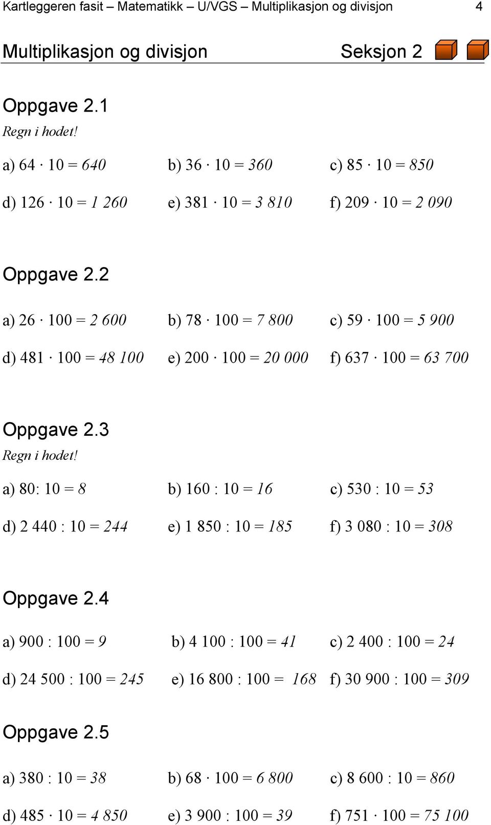 2 a) 26 100 = 2 600 b) 78 100 = 7 800 c) 59 100 = 5 900 d) 481 100 = 48 100 e) 200 100 = 20 000 f) 637 100 = 63 700 Oppgave 2.3 Regn i hodet!