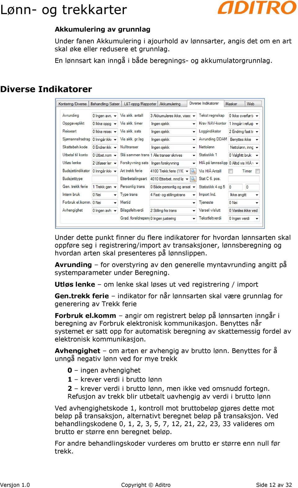 lønnslippen. Avrunding for overstyring av den generelle myntavrunding angitt på systemparameter under Beregning. Utløs lenke om lenke skal løses ut ved registrering / import Gen.