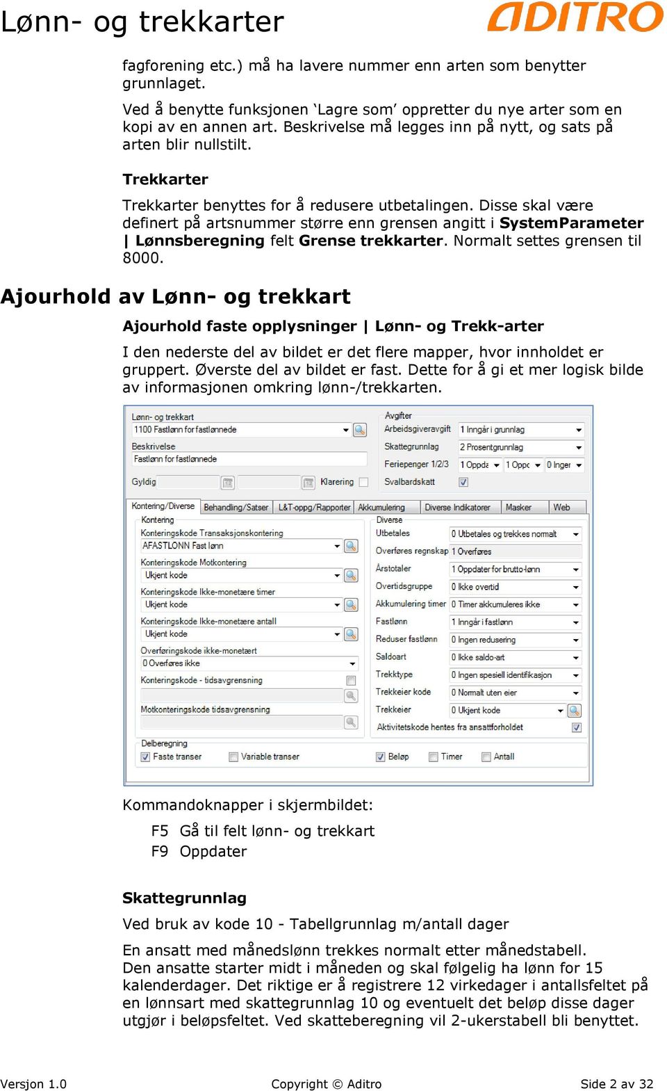 Disse skal være definert på artsnummer større enn grensen angitt i SystemParameter Lønnsberegning felt Grense trekkarter. Normalt settes grensen til 8000.