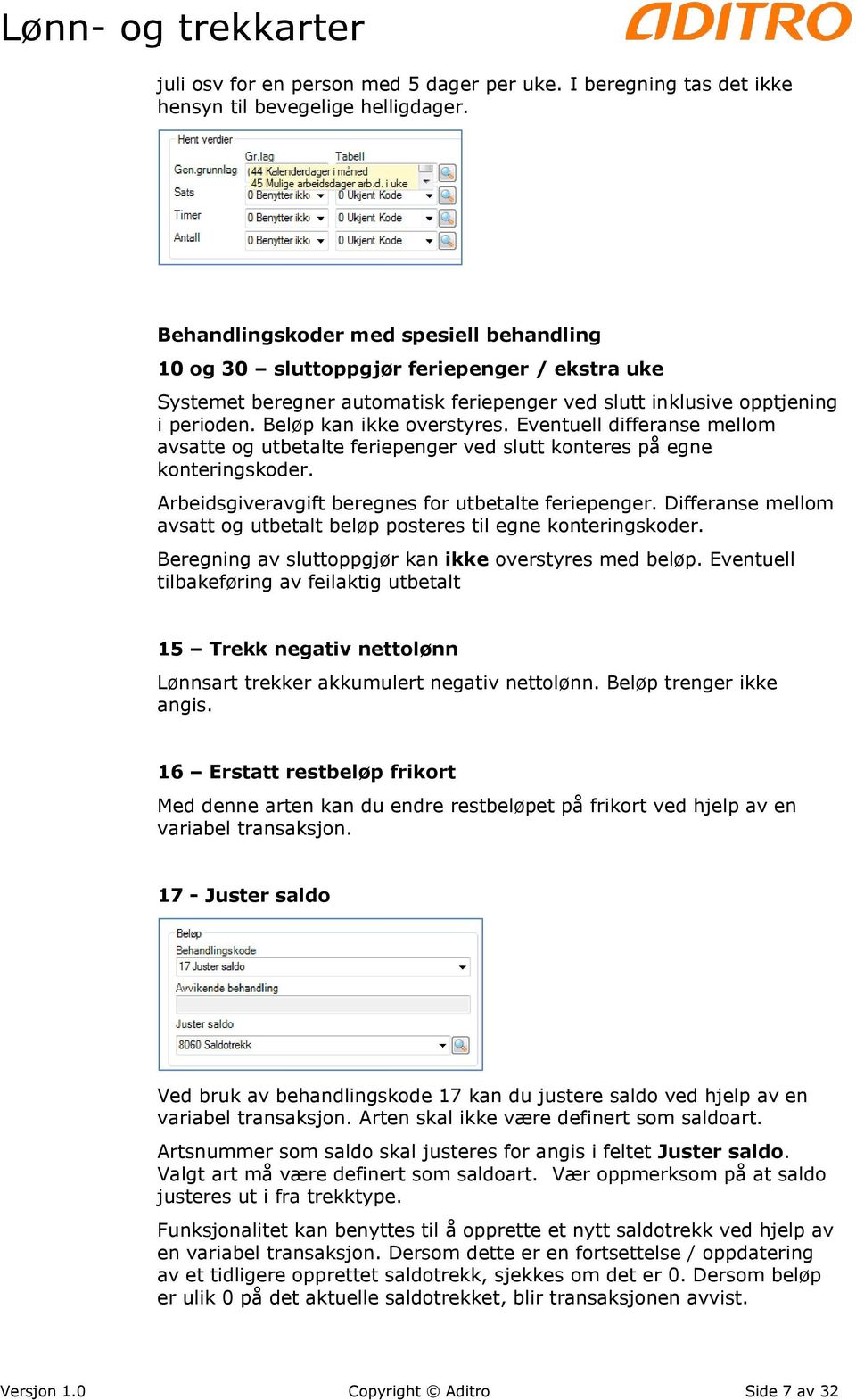 Eventuell differanse mellom avsatte og utbetalte feriepenger ved slutt konteres på egne konteringskoder. Arbeidsgiveravgift beregnes for utbetalte feriepenger.