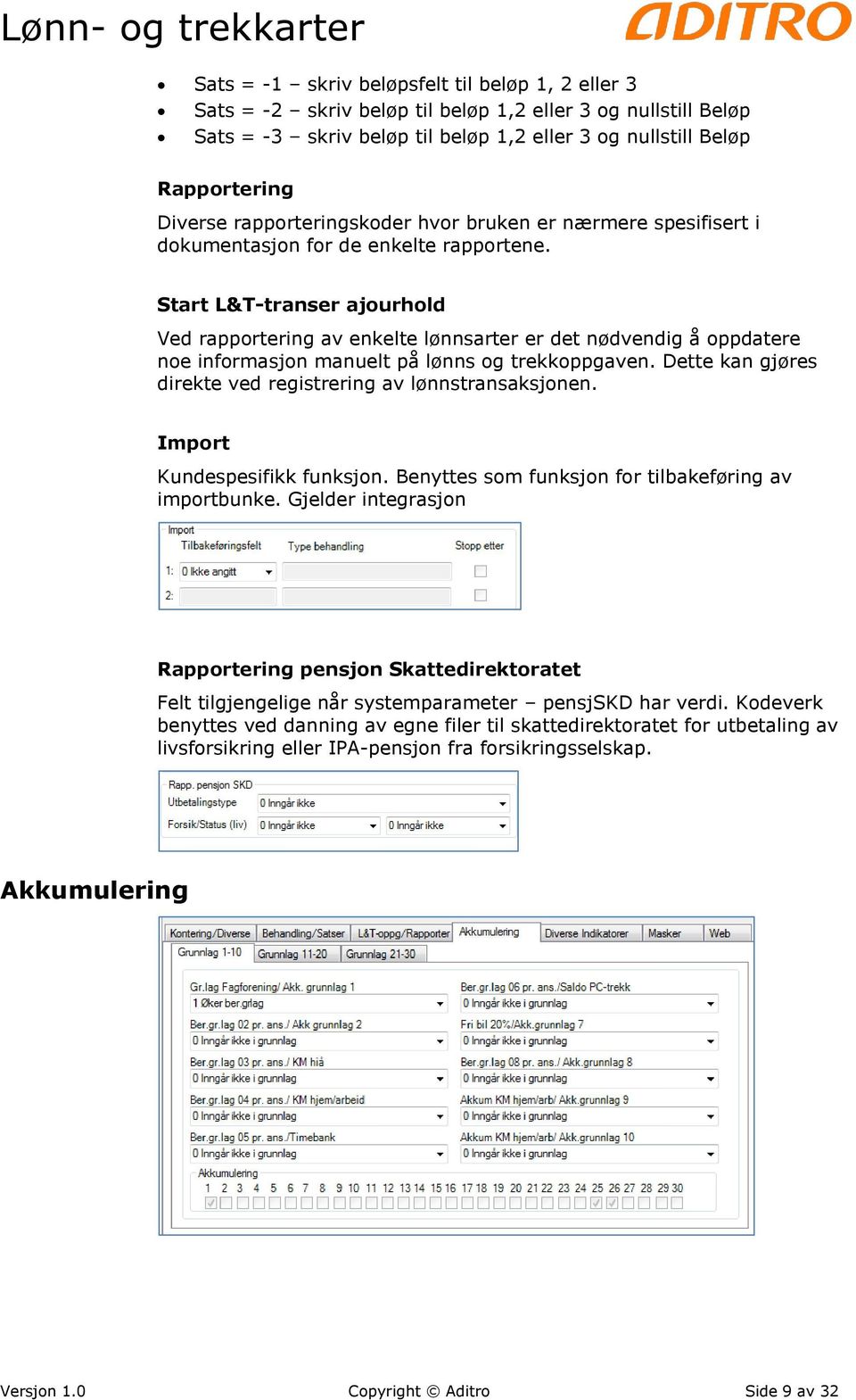 Start L&T-transer ajourhold Ved rapportering av enkelte lønnsarter er det nødvendig å oppdatere noe informasjon manuelt på lønns og trekkoppgaven.