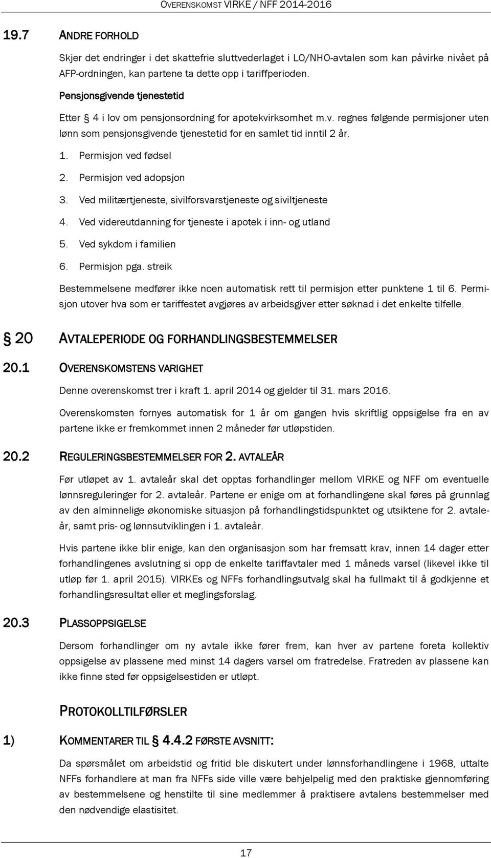 Permisjon ved fødsel 2. Permisjon ved adopsjon 3. Ved militærtjeneste, sivilforsvarstjeneste og siviltjeneste 4. Ved videreutdanning for tjeneste i apotek i inn- og utland 5. Ved sykdom i familien 6.