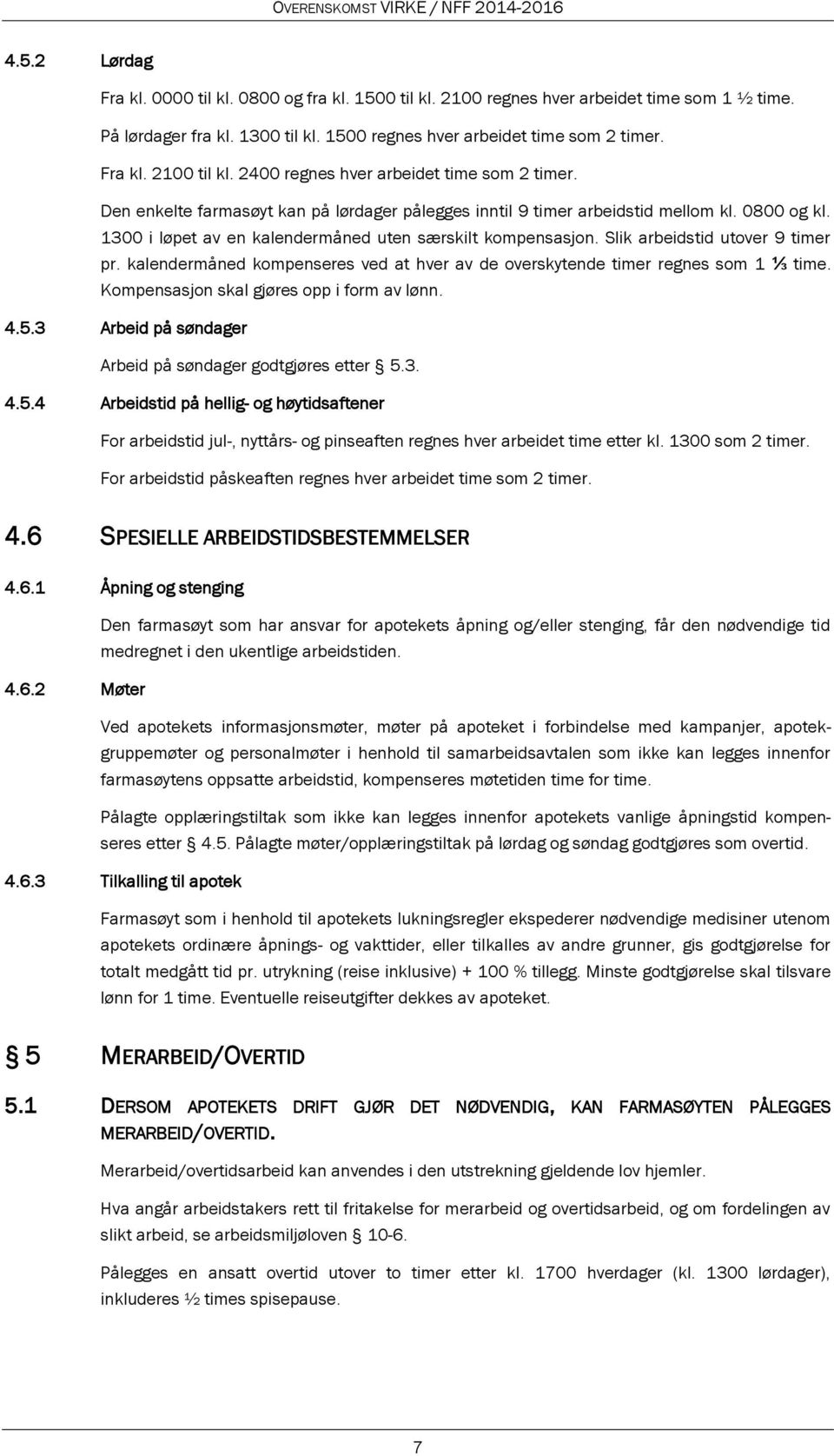 Slik arbeidstid utover 9 timer pr. kalendermåned kompenseres ved at hver av de overskytende timer regnes som 1 ⅓ time. Kompensasjon skal gjøres opp i form av lønn. 4.5.