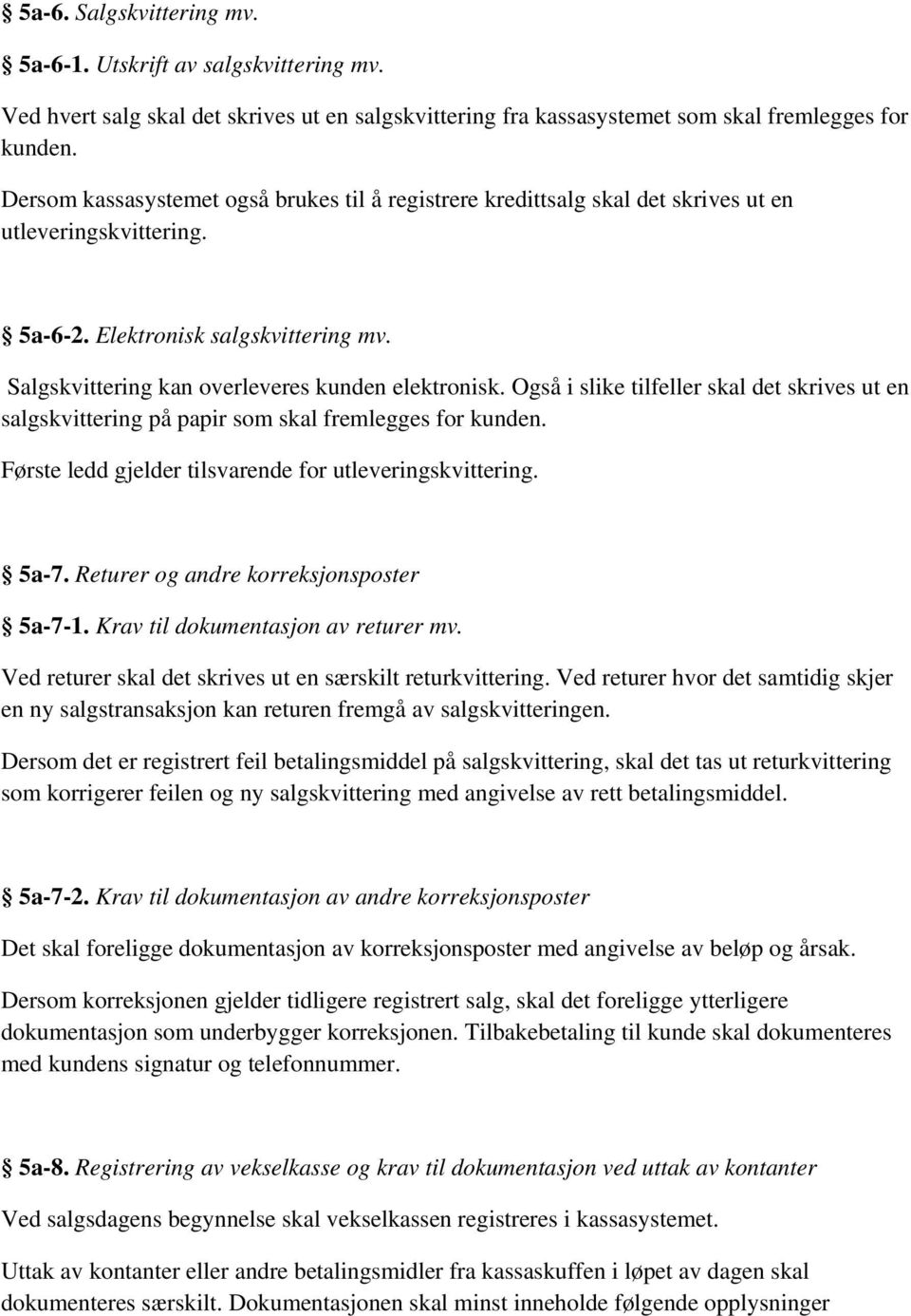 Også i slike tilfeller skal det skrives ut en salgskvittering på papir som skal fremlegges for kunden. Første ledd gjelder tilsvarende for utleveringskvittering. 5a-7.