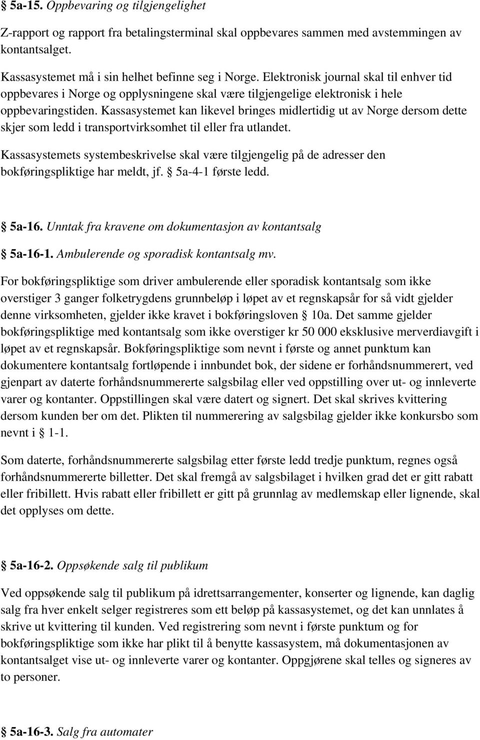 Kassasystemet kan likevel bringes midlertidig ut av Norge dersom dette skjer som ledd i transportvirksomhet til eller fra utlandet.