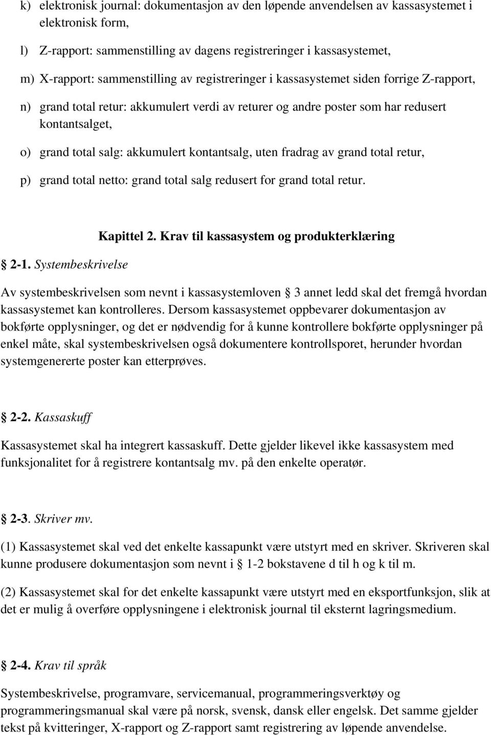 akkumulert kontantsalg, uten fradrag av grand total retur, p) grand total netto: grand total salg redusert for grand total retur. 2-1. Systembeskrivelse Kapittel 2.