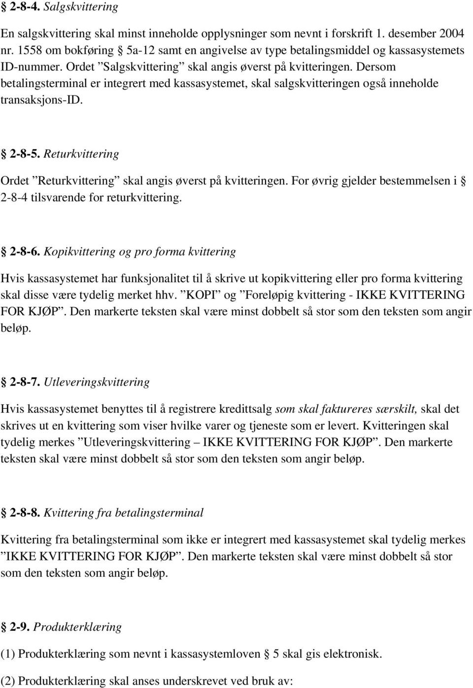 Dersom betalingsterminal er integrert med kassasystemet, skal salgskvitteringen også inneholde transaksjons-id. 2-8-5. Returkvittering Ordet Returkvittering skal angis øverst på kvitteringen.