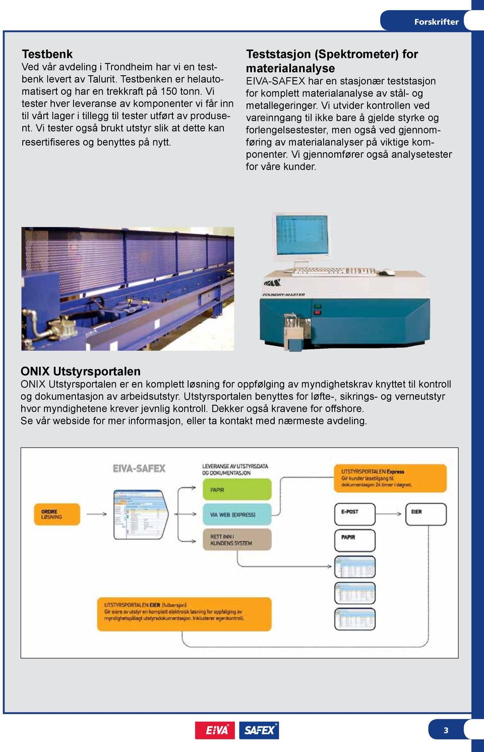 Teststasjon (Spektrometer) for materialanalyse EIVA-SAFEX har en stasjonær teststasjon for komplett materialanalyse av stål- og metallegeringer.