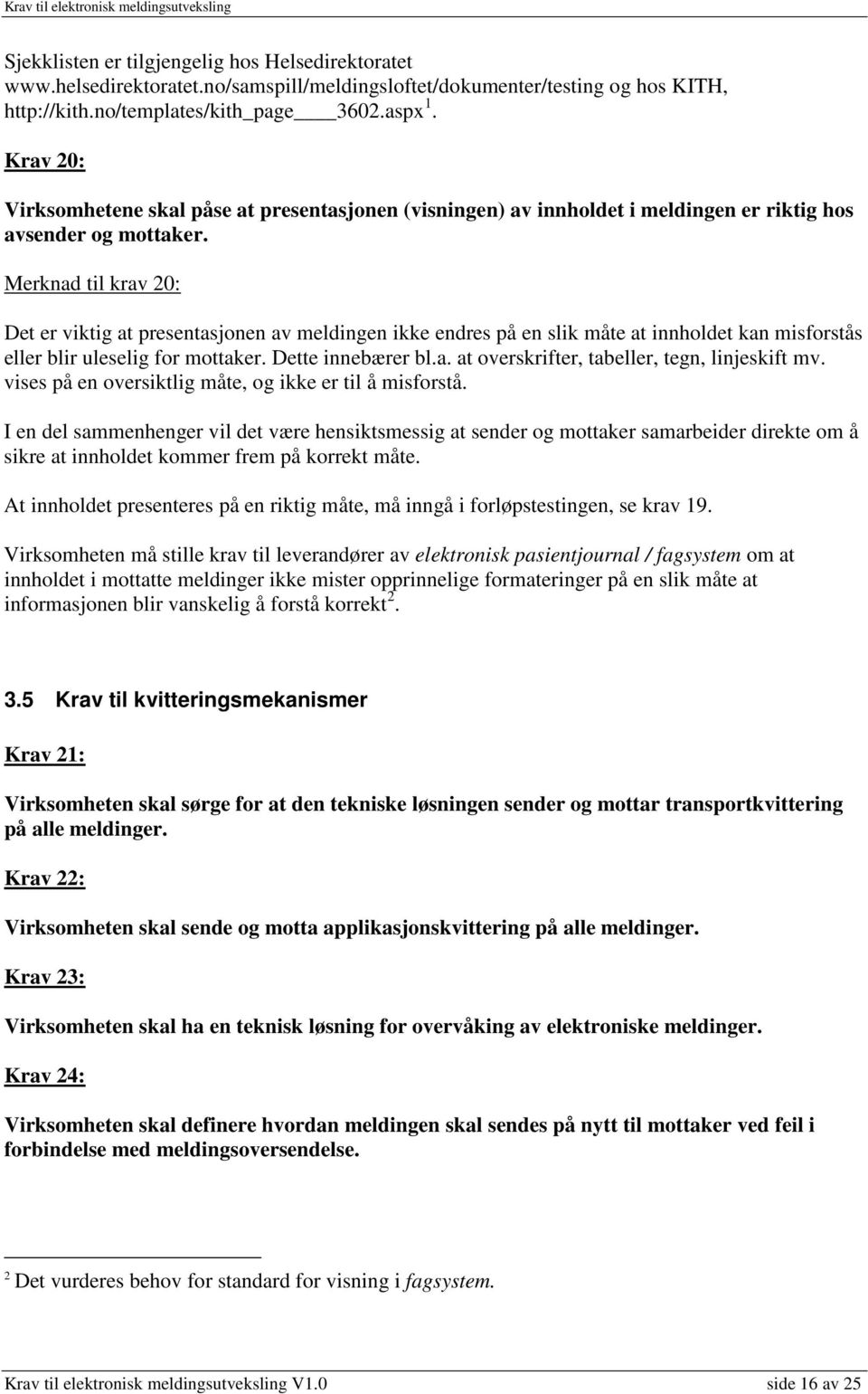 Merknad til krav 20: Det er viktig at presentasjonen av meldingen ikke endres på en slik måte at innholdet kan misforstås eller blir uleselig for mottaker. Dette innebærer bl.a. at overskrifter, tabeller, tegn, linjeskift mv.