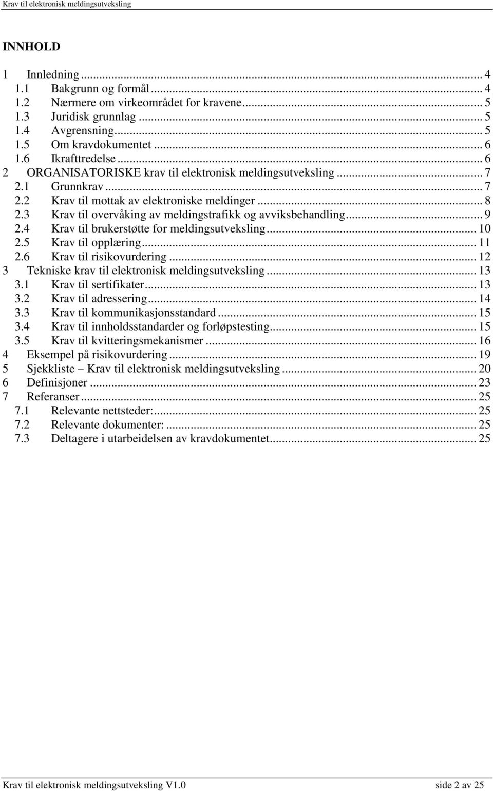 3 Krav til overvåking av meldingstrafikk og avviksbehandling... 9 2.4 Krav til brukerstøtte for meldingsutveksling... 10 2.5 Krav til opplæring... 11 2.6 Krav til risikovurdering.