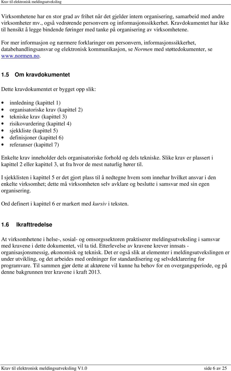 For mer informasjon og nærmere forklaringer om personvern, informasjonssikkerhet, databehandlingsansvar og elektronisk kommunikasjon, se Normen med støttedokumenter, se www.normen.no. 1.