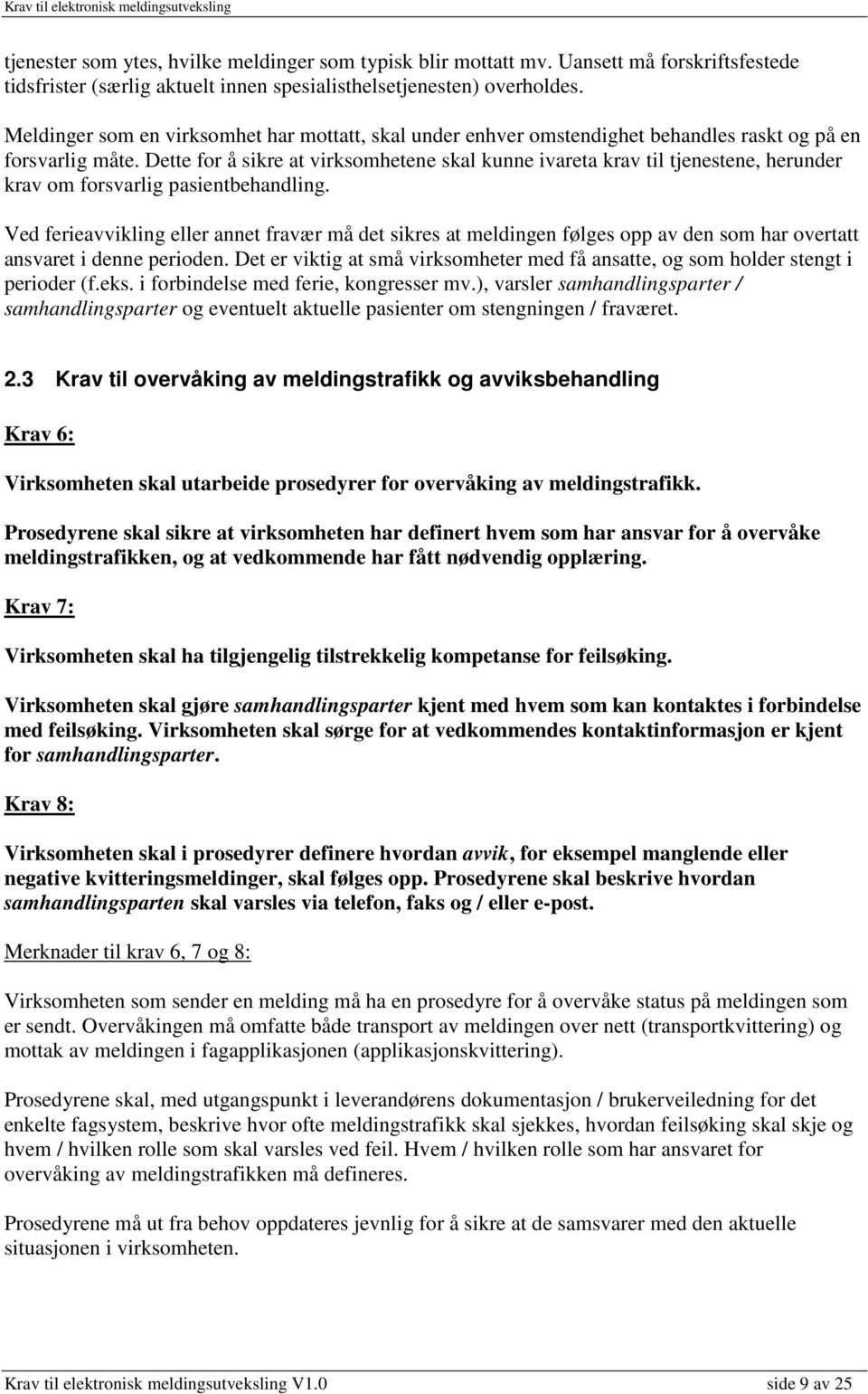 Dette for å sikre at virksomhetene skal kunne ivareta krav til tjenestene, herunder krav om forsvarlig pasientbehandling.