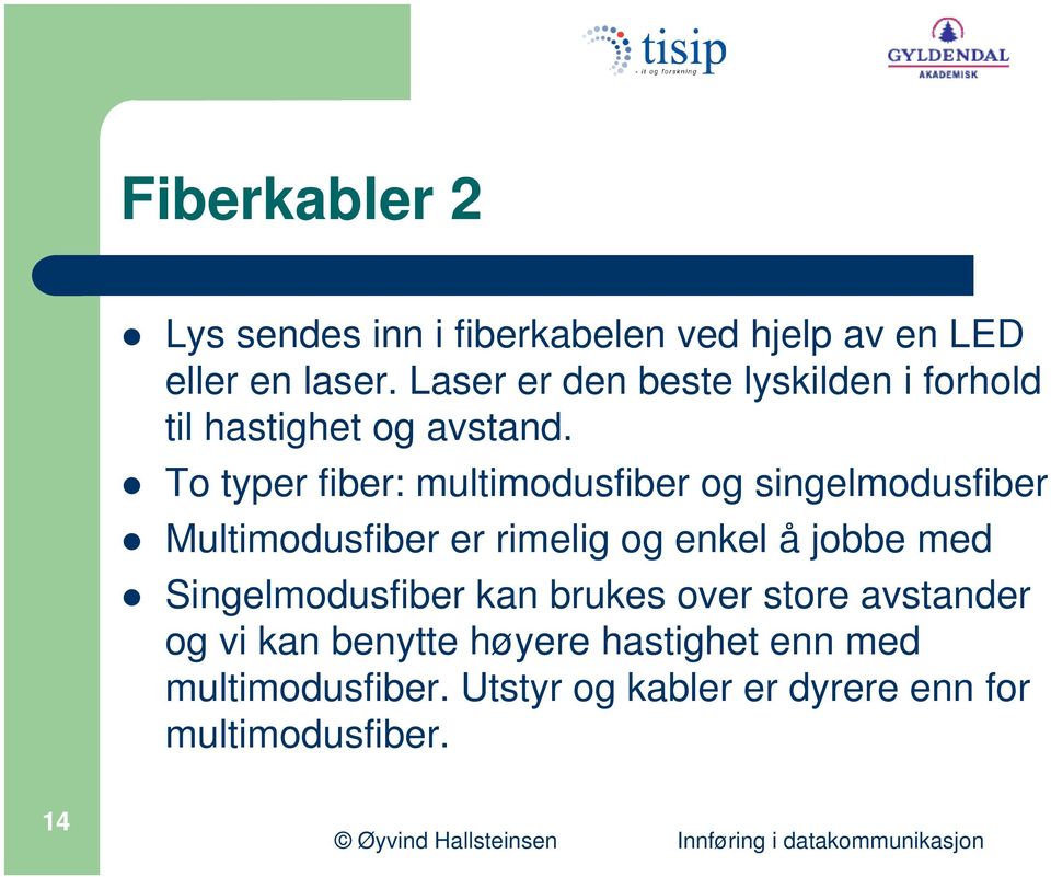 To typer fiber: multimodusfiber og singelmodusfiber Multimodusfiber er rimelig og enkel å jobbe med