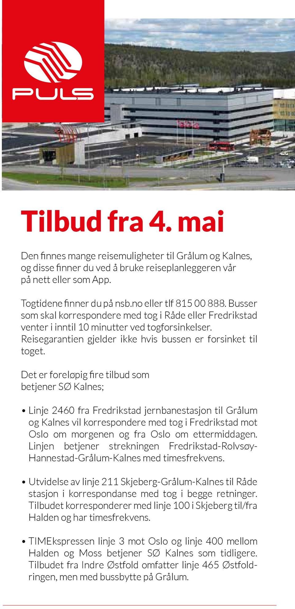 Det er foreløpig fire tilbud som betjener SØ Kalnes; Linje 2460 fra Fredrikstad jernbanestasjon til Grålum og Kalnes vil korrespondere med tog i Fredrikstad mot Oslo om morgenen og fra Oslo om