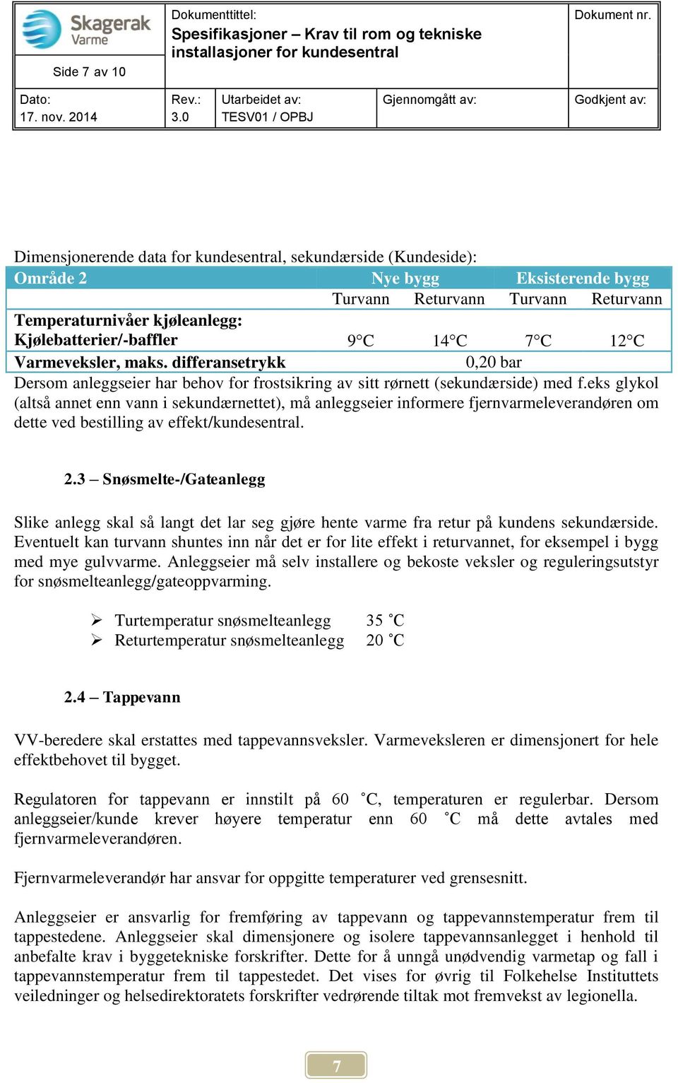 eks glykol (altså annet enn vann i sekundærnettet), må anleggseier informere fjernvarmeleverandøren om dette ved bestilling av effekt/kundesentral. 2.