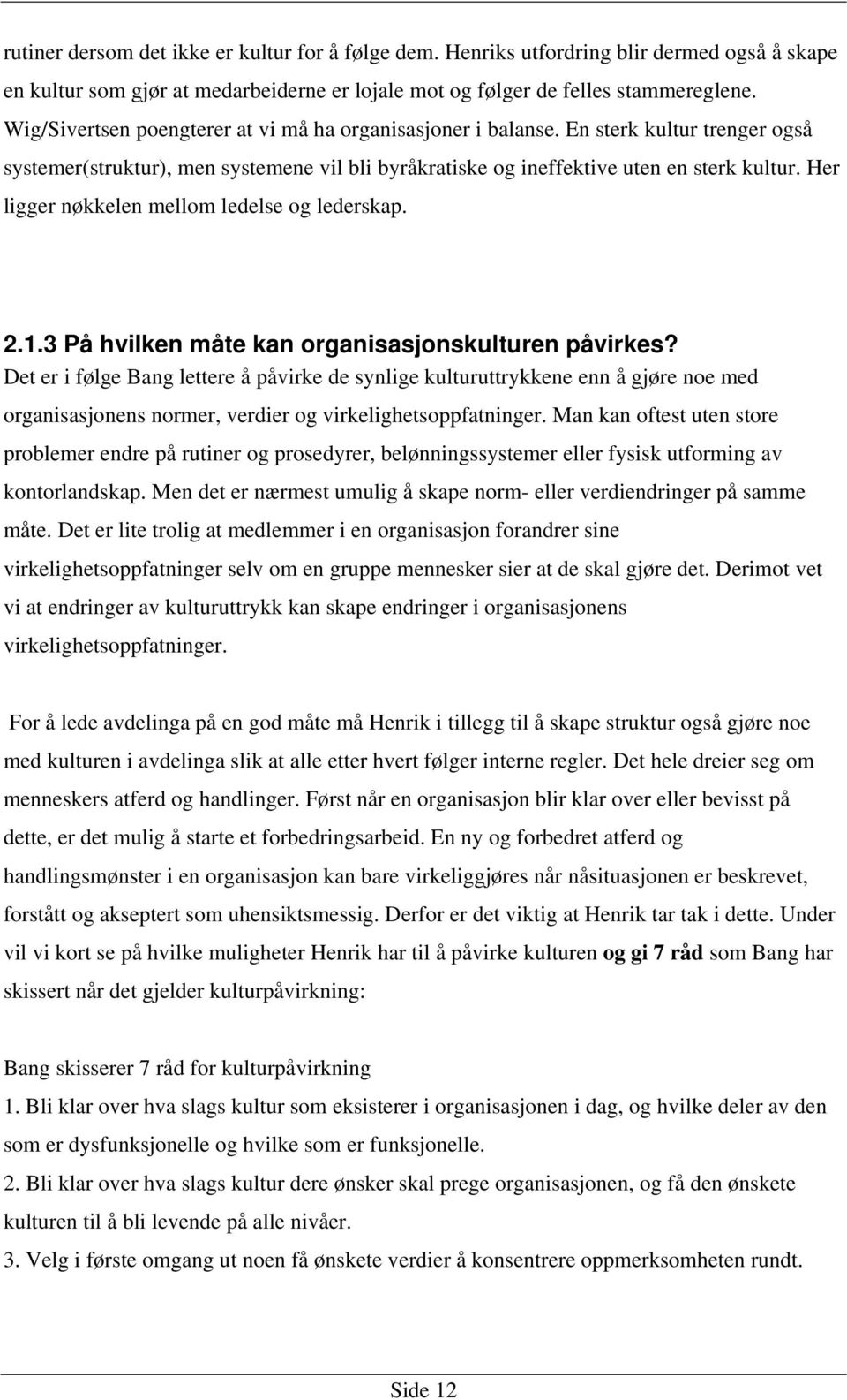 Her ligger nøkkelen mellom ledelse og lederskap. 2.1.3 På hvilken måte kan organisasjonskulturen påvirkes?