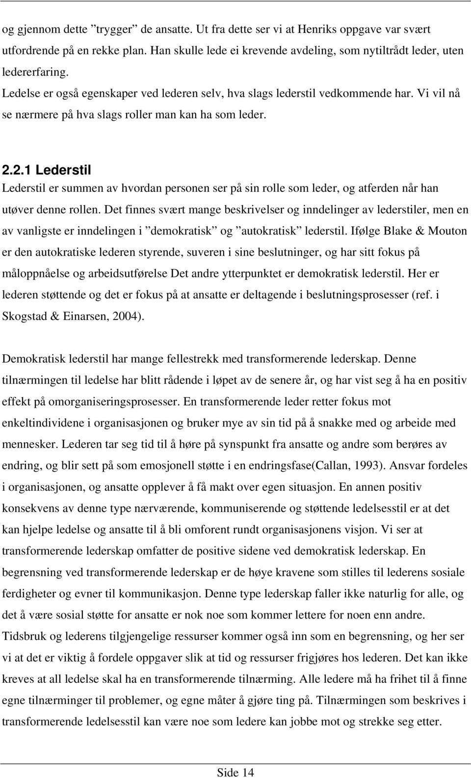 2.1 Lederstil Lederstil er summen av hvordan personen ser på sin rolle som leder, og atferden når han utøver denne rollen.