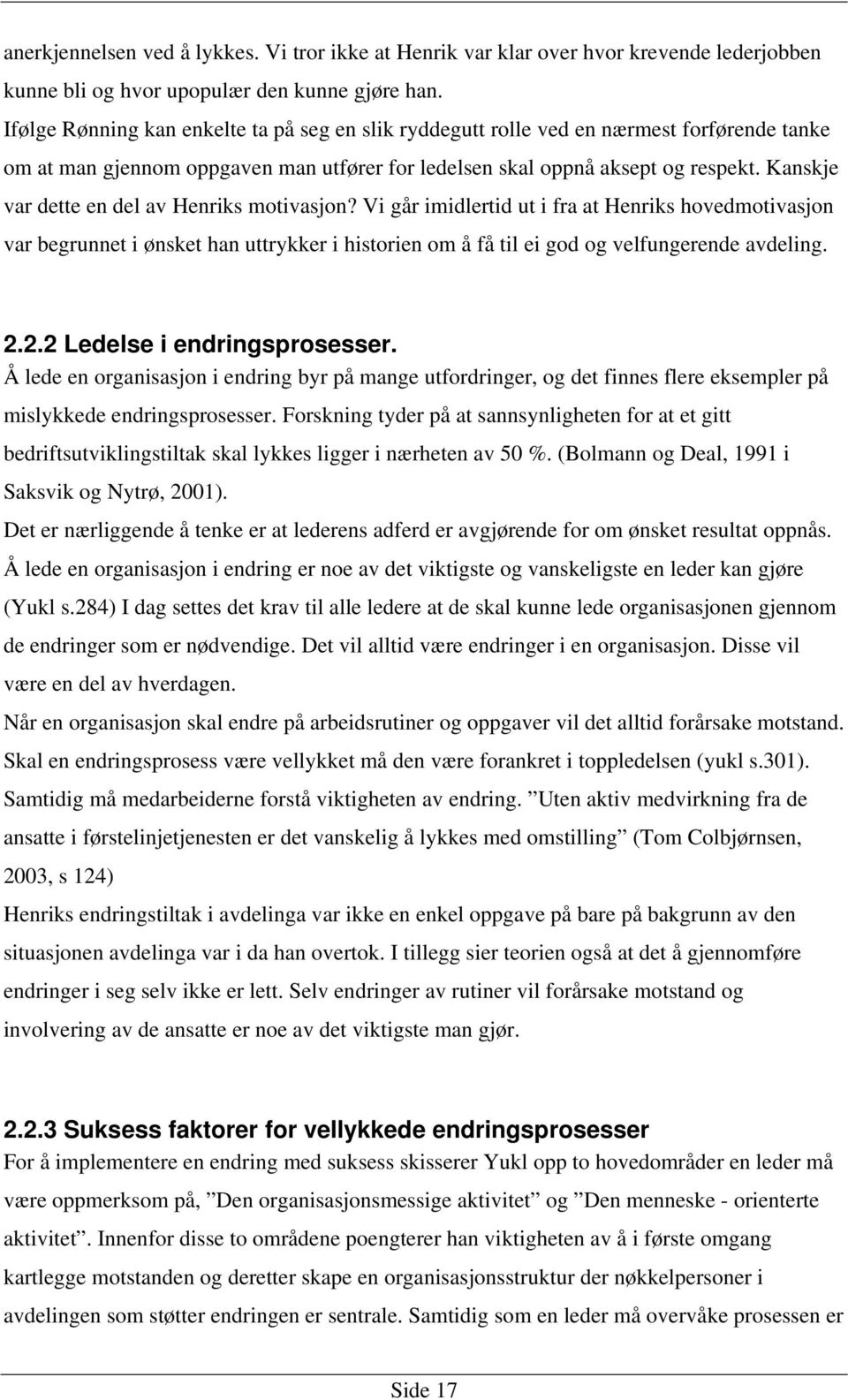 Kanskje var dette en del av Henriks motivasjon? Vi går imidlertid ut i fra at Henriks hovedmotivasjon var begrunnet i ønsket han uttrykker i historien om å få til ei god og velfungerende avdeling. 2.