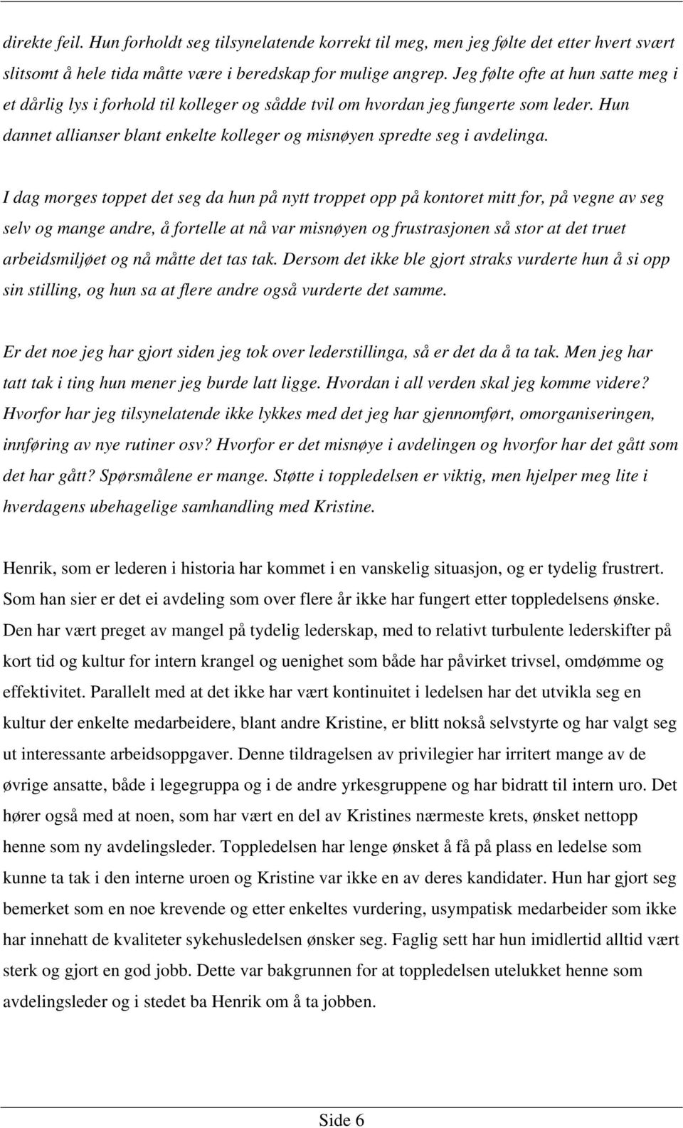 I dag morges toppet det seg da hun på nytt troppet opp på kontoret mitt for, på vegne av seg selv og mange andre, å fortelle at nå var misnøyen og frustrasjonen så stor at det truet arbeidsmiljøet og