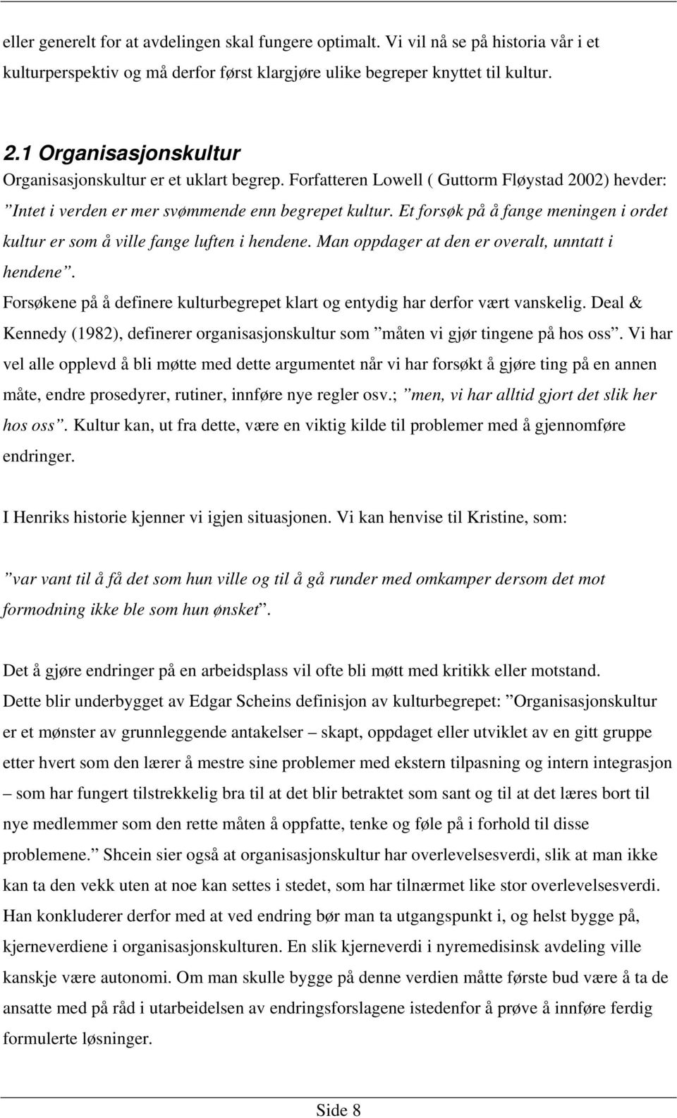 Et forsøk på å fange meningen i ordet kultur er som å ville fange luften i hendene. Man oppdager at den er overalt, unntatt i hendene.