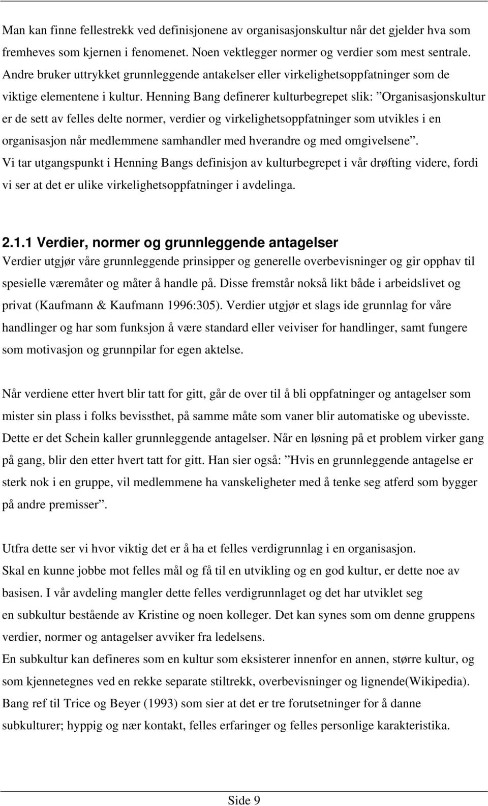 Henning Bang definerer kulturbegrepet slik: Organisasjonskultur er de sett av felles delte normer, verdier og virkelighetsoppfatninger som utvikles i en organisasjon når medlemmene samhandler med