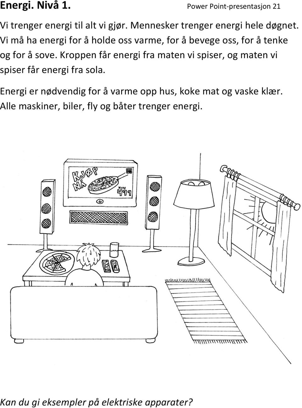 Vi må ha energi for å holde oss varme, for å bevege oss, for å tenke og for å sove.