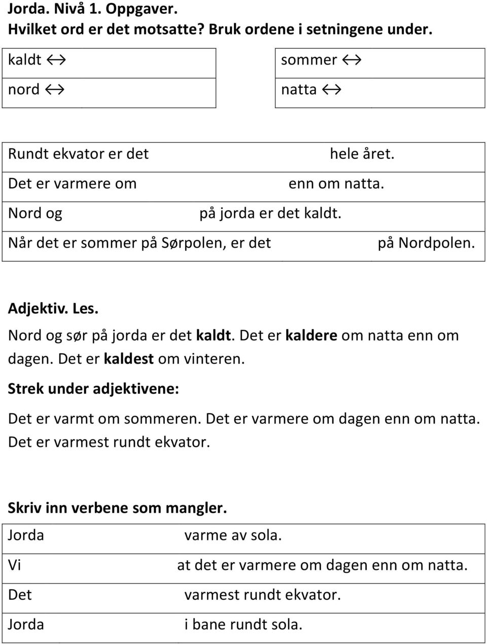 Nord og sør på jorda er det kaldt. Det er kaldere om natta enn om dagen. Det er kaldest om vinteren. Strek under adjektivene: Det er varmt om sommeren.