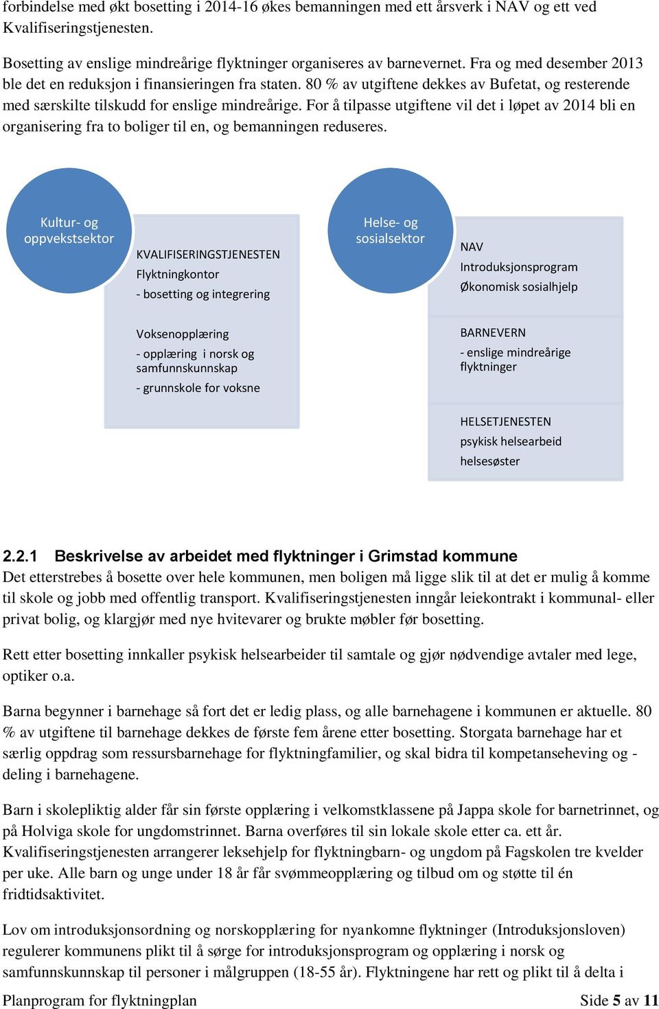 For å tilpasse utgiftene vil det i løpet av 2014 bli en organisering fra to boliger til en, og bemanningen reduseres.