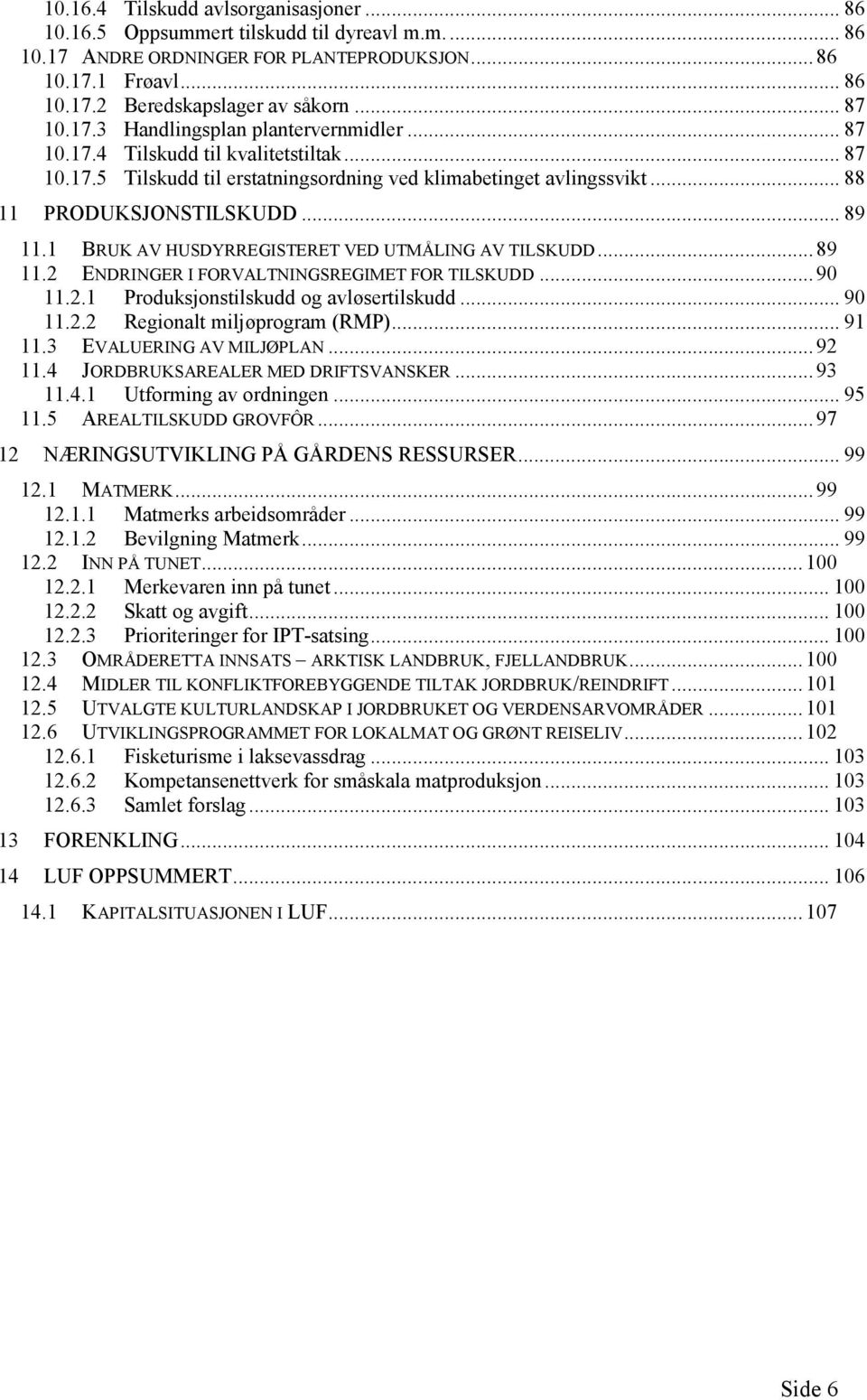 .. 89 11.1 BRUK AV HUSDYRREGISTERET VED UTMÅLING AV TILSKUDD... 89 11.2 ENDRINGER I FORVALTNINGSREGIMET FOR TILSKUDD... 90 11.2.1 Produksjonstilskudd og avløsertilskudd... 90 11.2.2 Regionalt miljøprogram (RMP).