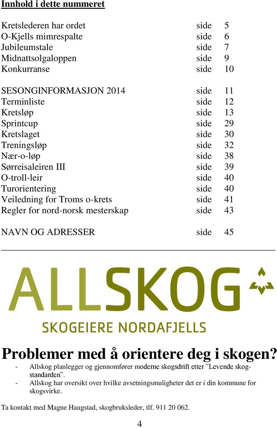 Veiledning for Troms o-krets side 41 Regler for nord-norsk mesterskap side 43 NAVN OG ADRESSER side 45 Problemer med å orientere deg i skogen?