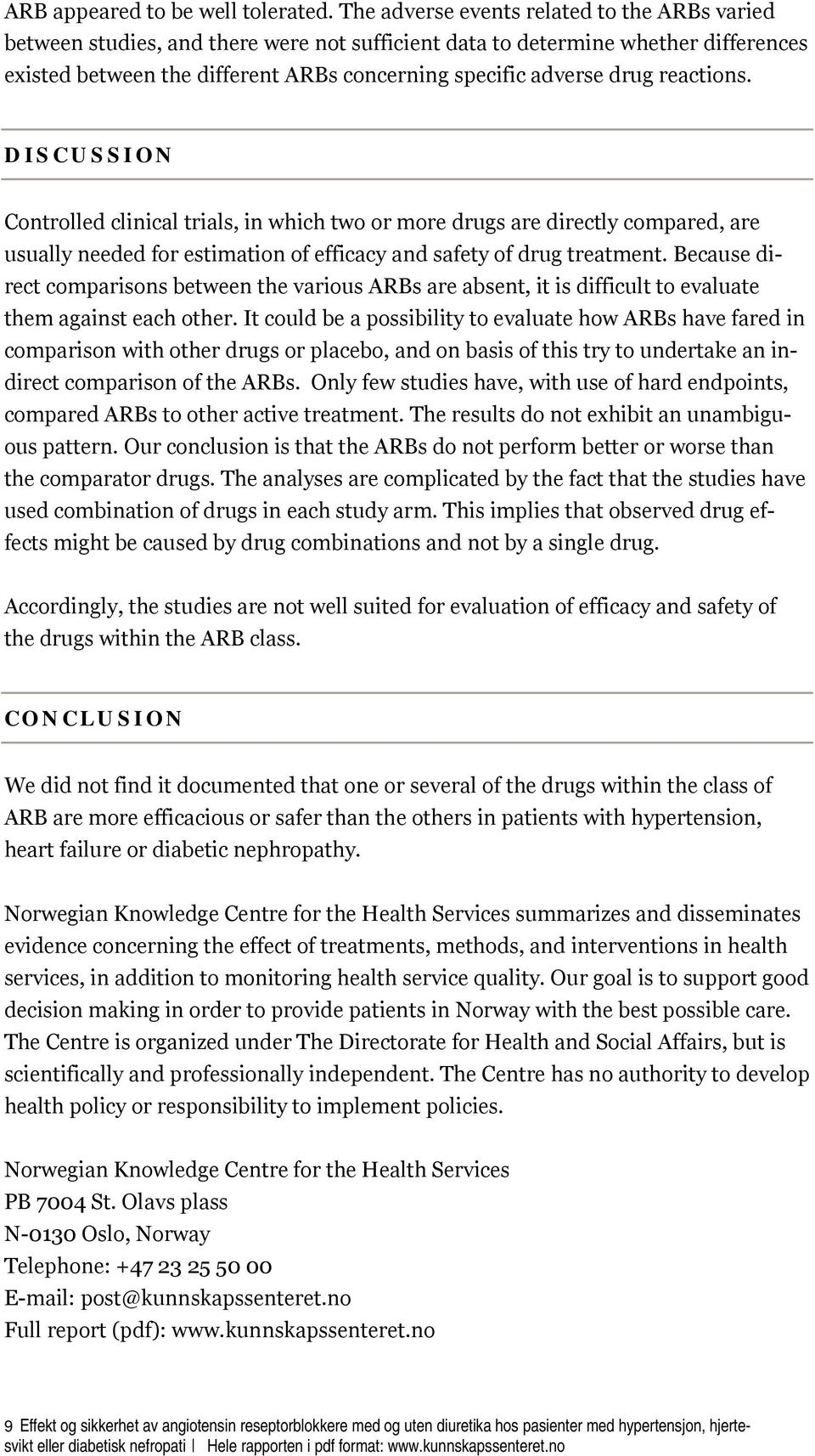 reactions. DISCUSSION Controlled clinical trials, in which two or more drugs are directly compared, are usually needed for estimation of efficacy and safety of drug treatment.