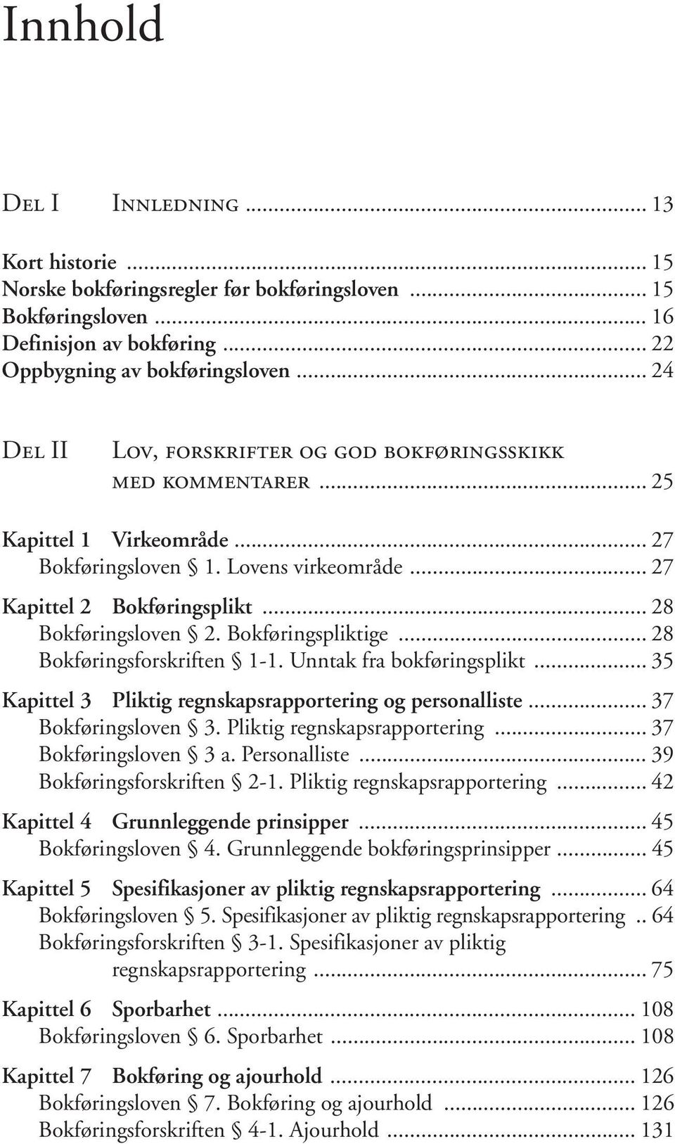 Bokføringspliktige... 28 Bokføringsforskriften 1-1. Unntak fra bokføringsplikt... 35 Kapittel 3 Pliktig regnskapsrapportering og personalliste... 37 Bokføringsloven 3. Pliktig regnskapsrapportering... 37 Bokføringsloven 3 a.