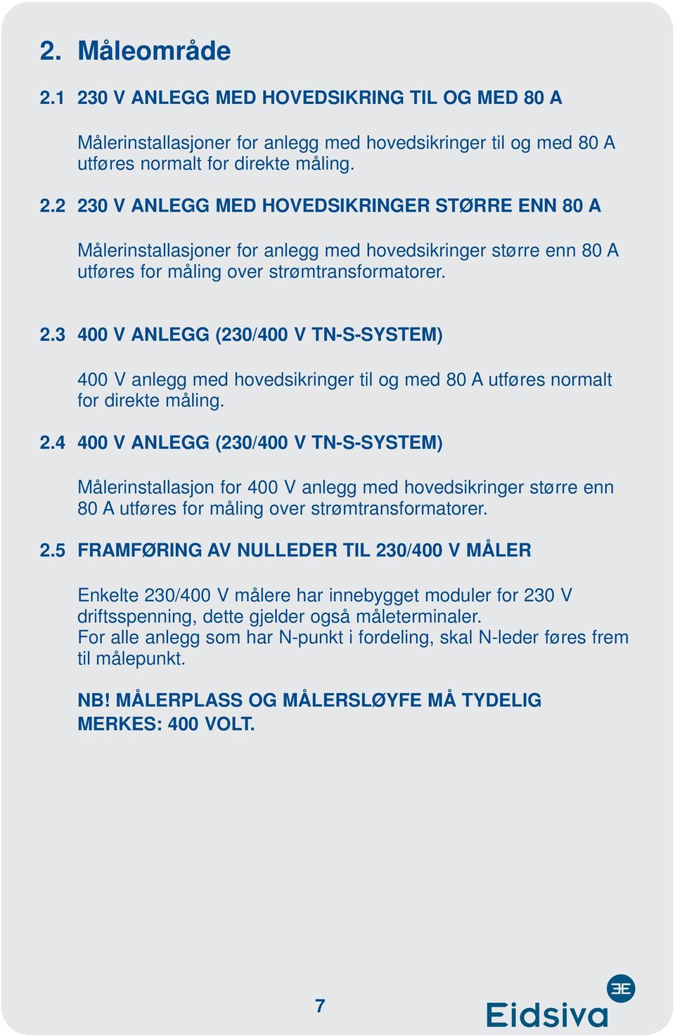 4 400 V ANLEGG (230/400 V TN-S-SYSTEM) Målerinstallasjon for 400 V anlegg med hovedsikringer større enn 80 A utføres for måling over strømtransformatorer. 2.