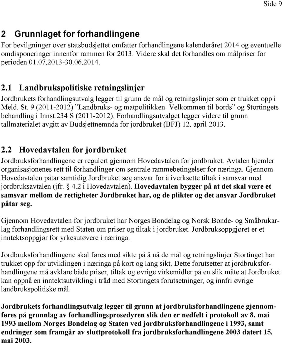 1 Landbrukspolitiske retningslinjer Jordbrukets forhandlingsutvalg legger til grunn de mål og retningslinjer som er trukket opp i Meld. St. 9 (2011-2012) Landbruks- og matpolitikken.