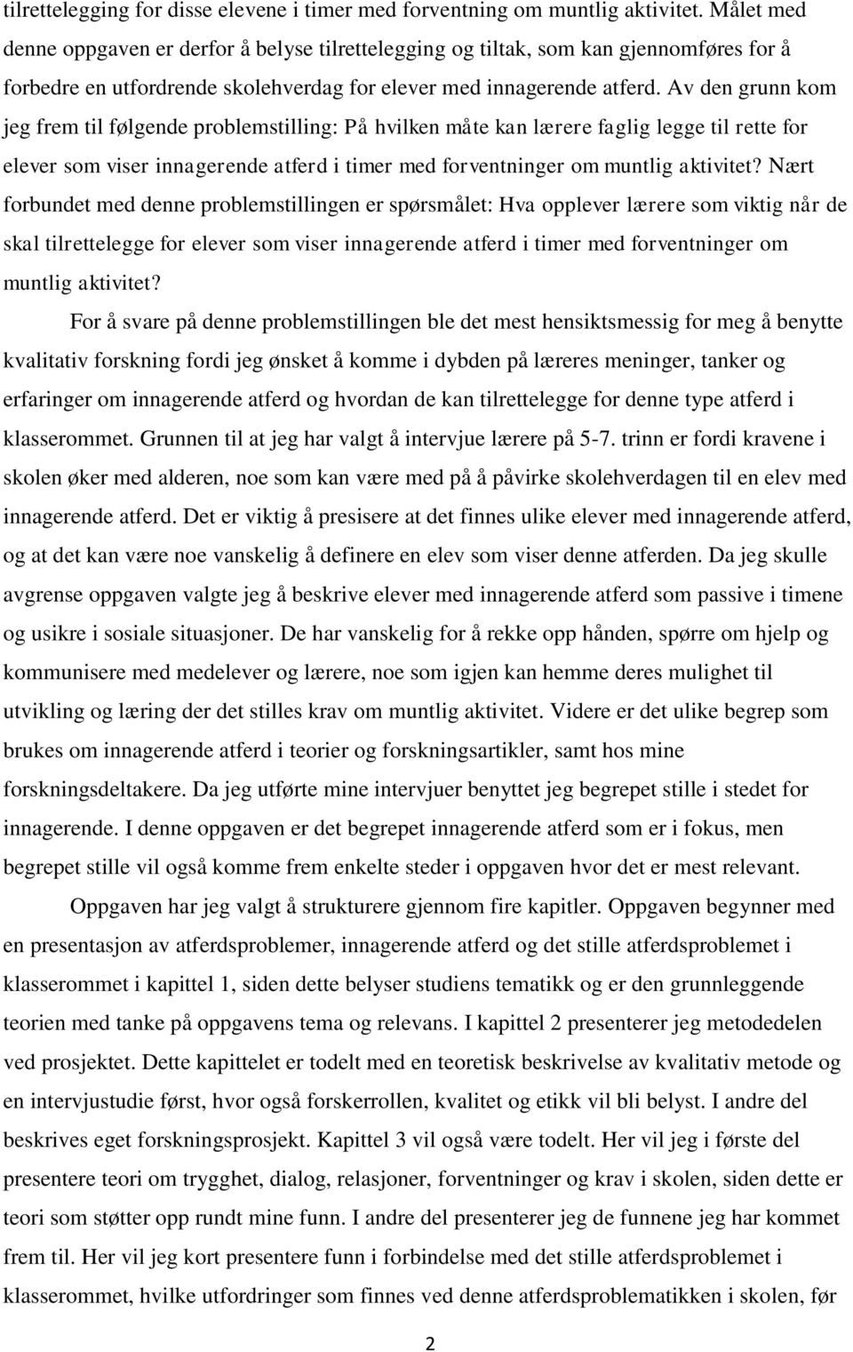 Av den grunn kom jeg frem til følgende problemstilling: På hvilken måte kan lærere faglig legge til rette for elever som viser innagerende atferd i timer med forventninger om muntlig aktivitet?