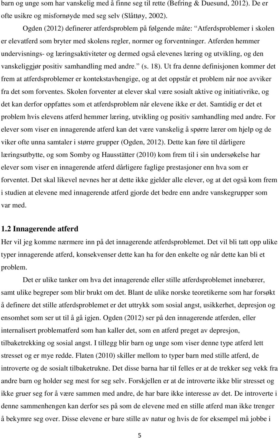 Atferden hemmer undervisnings- og læringsaktiviteter og dermed også elevenes læring og utvikling, og den vanskeliggjør positiv samhandling med andre. (s. 18).