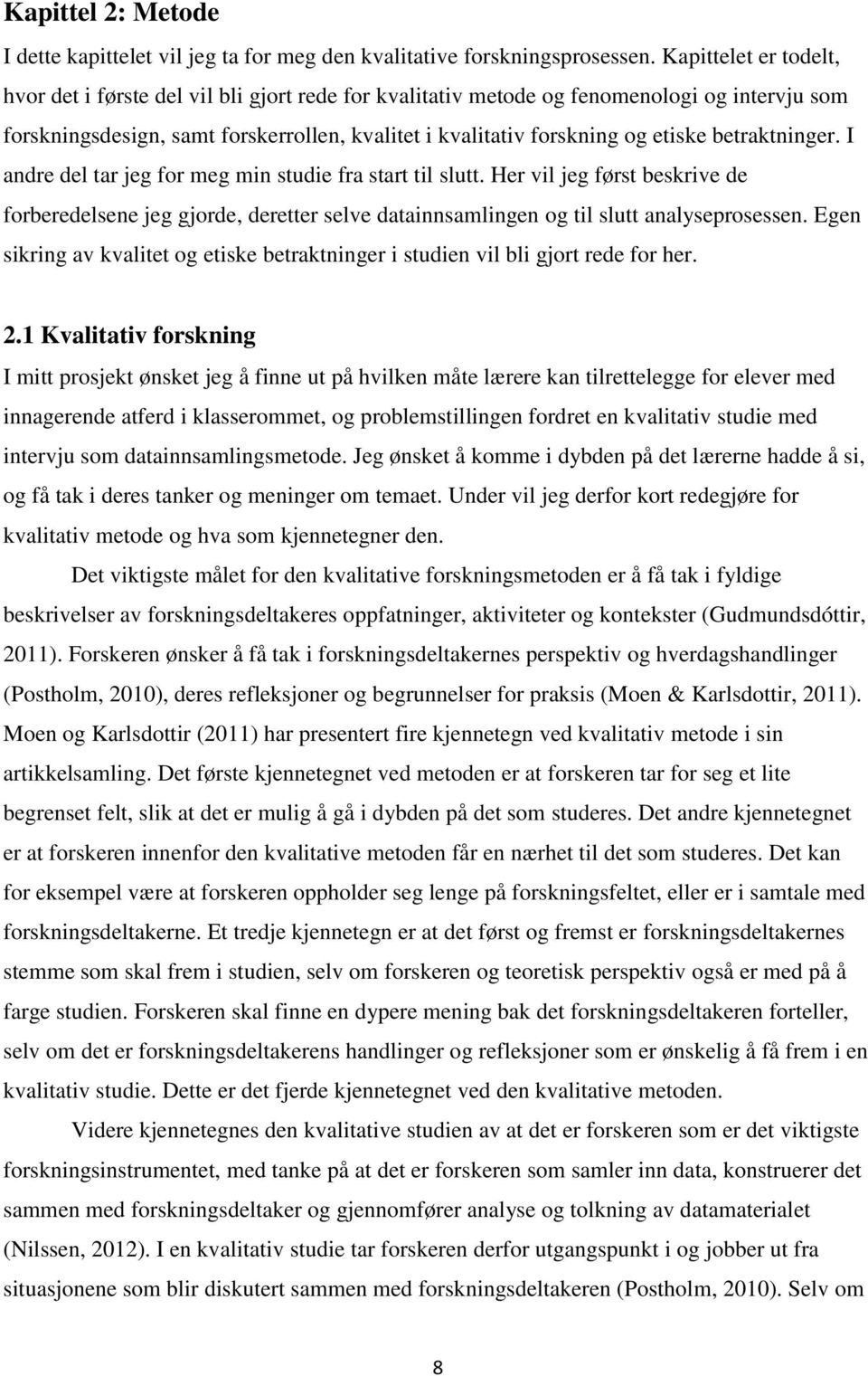 betraktninger. I andre del tar jeg for meg min studie fra start til slutt. Her vil jeg først beskrive de forberedelsene jeg gjorde, deretter selve datainnsamlingen og til slutt analyseprosessen.