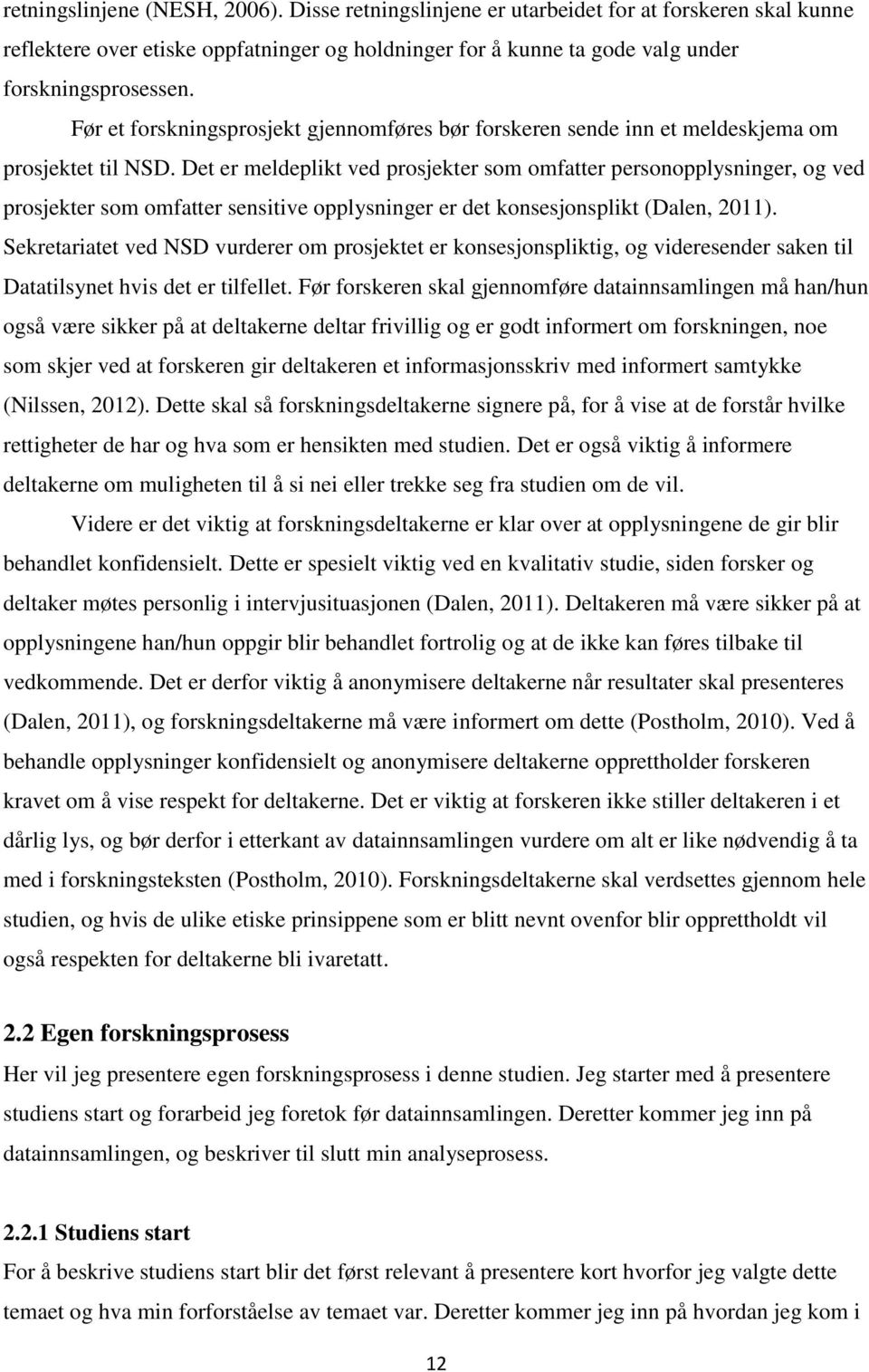 Det er meldeplikt ved prosjekter som omfatter personopplysninger, og ved prosjekter som omfatter sensitive opplysninger er det konsesjonsplikt (Dalen, 2011).