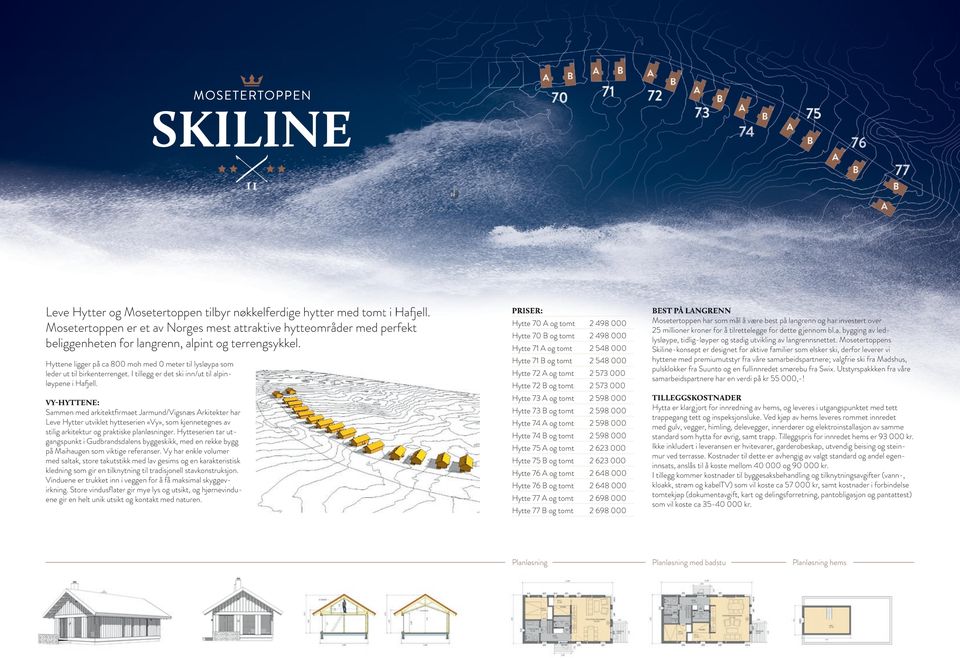 terrengsykkel. Hyttene ligger på ca 800 moh med 0 meter til lysløypa som leder ut til birkenterrenget. I tillegg er det ski inn/ut til alpinløypene i Hafjell.