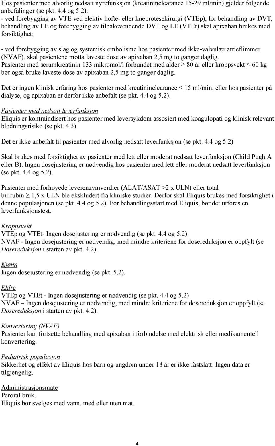 forsiktighet; - ved forebygging av slag og systemisk embolisme hos pasienter med ikke-valvulær atrieflimmer (NVAF), skal pasientene motta laveste dose av apixaban 2,5 mg to ganger daglig.