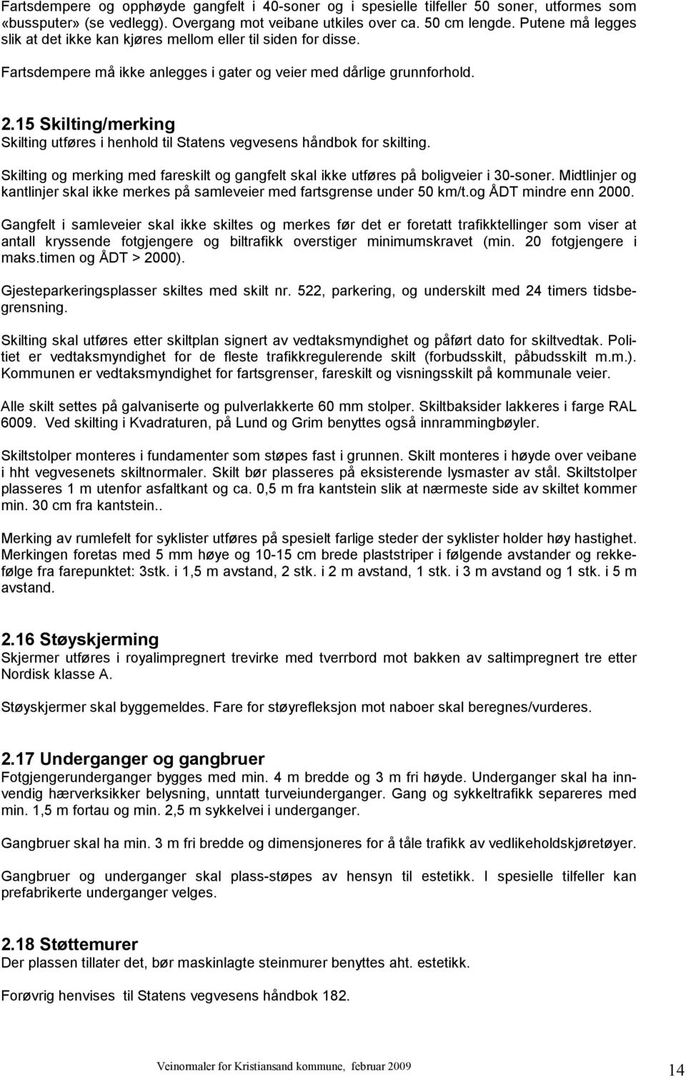 15 Skilting/merking Skilting utføres i henhold til Statens vegvesens håndbok for skilting. Skilting og merking med fareskilt og gangfelt skal ikke utføres på boligveier i 30-soner.