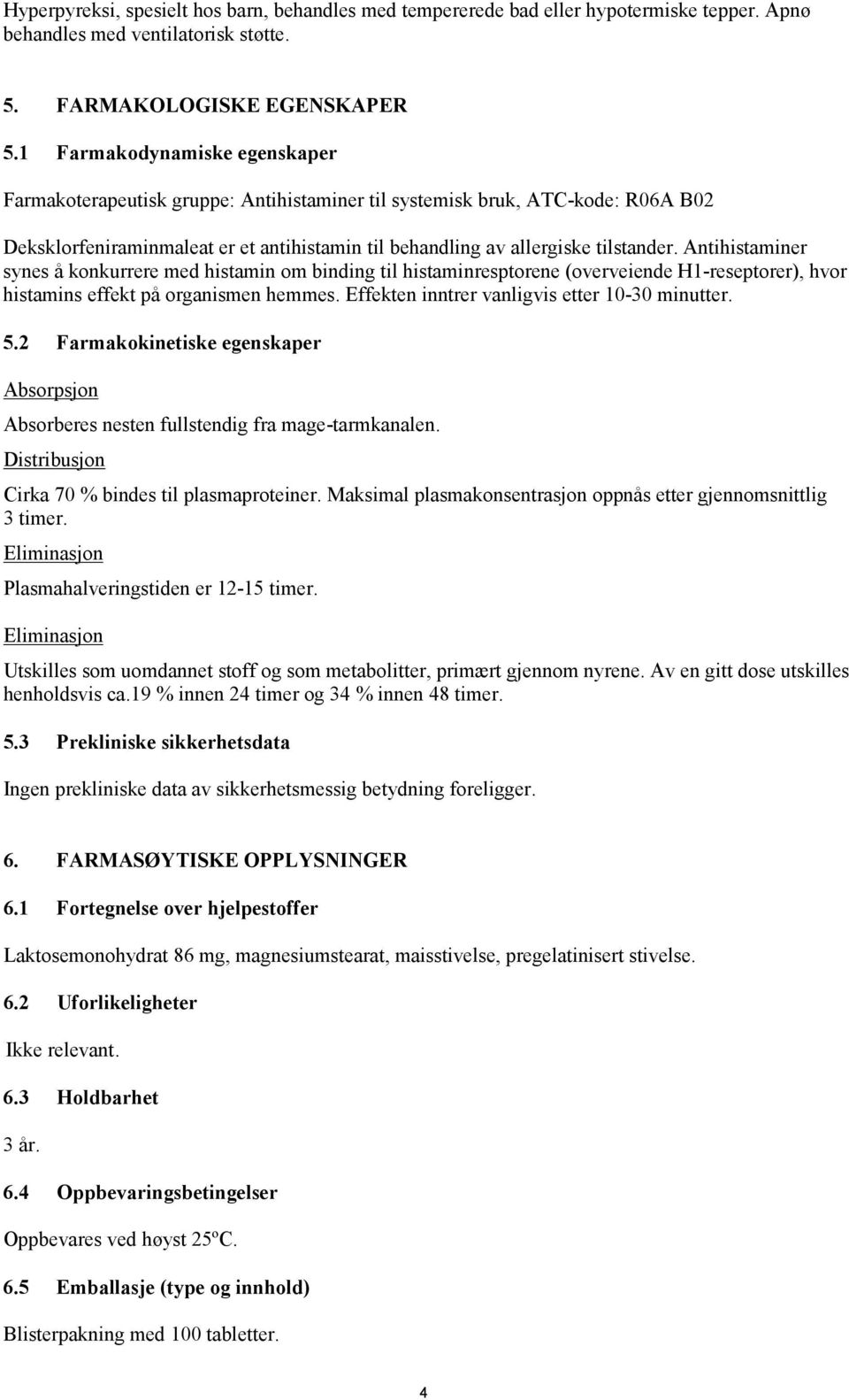 Antihistaminer synes å konkurrere med histamin om binding til histaminresptorene (overveiende H1-reseptorer), hvor histamins effekt på organismen hemmes.