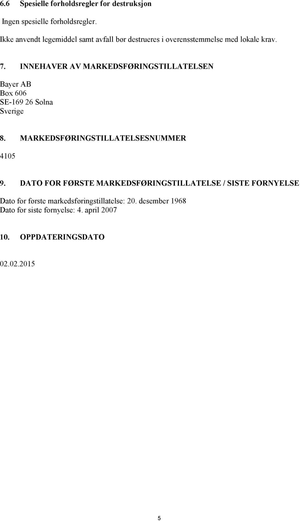 INNEHAVER AV MARKEDSFØRINGSTILLATELSEN Bayer AB Box 606 SE-169 26 Solna Sverige 8.