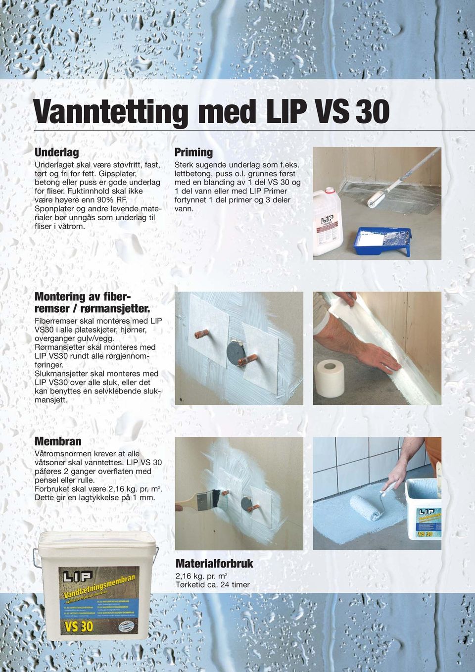 Montering av fiberremser / rørmansjetter. Fiberremser skal monteres med LIP VS30 i alle plateskjøter, hjørner, overganger gulv/vegg.