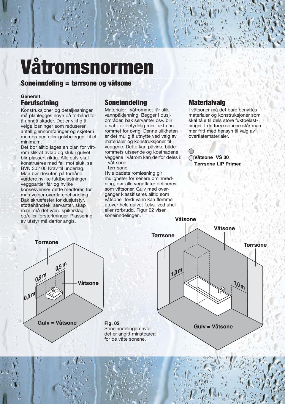 Det bør alltid lages en plan for våtrom slik at avløp og sluk i gulvet blir plassert riktig. Alle gulv skal konstrueres med fall mot sluk, se BVN 30.100 Krav til underlag.