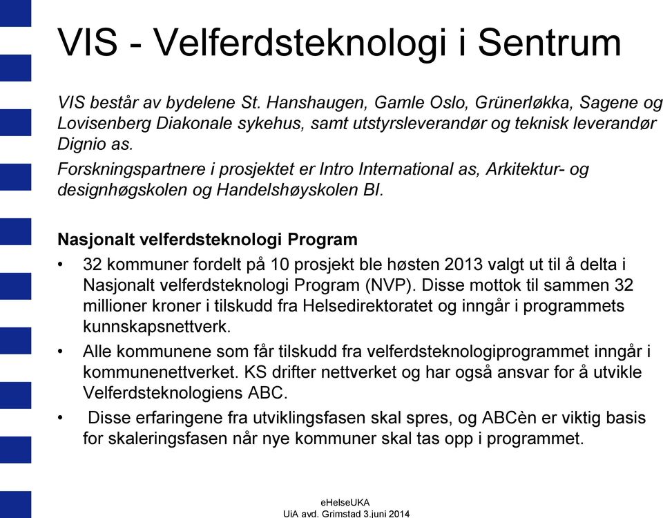 Nasjonalt velferdsteknologi Program 32 kommuner fordelt på 10 prosjekt ble høsten 2013 valgt ut til å delta i Nasjonalt velferdsteknologi Program (NVP).