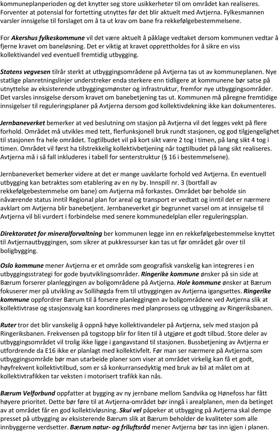 For Akershus fylkeskommune vil det være aktuelt å påklage vedtaket dersom kommunen vedtar å fjerne kravet om baneløsning.